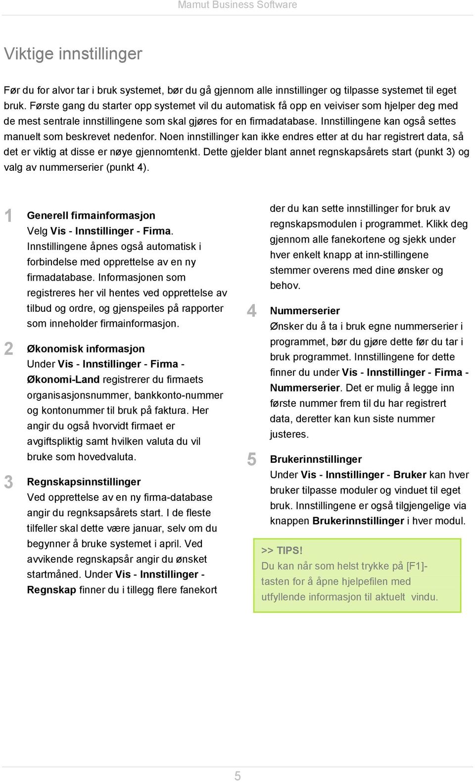 Innstillingene kan også settes manuelt som beskrevet nedenfor. Noen innstillinger kan ikke endres etter at du har registrert data, så det er viktig at disse er nøye gjennomtenkt.