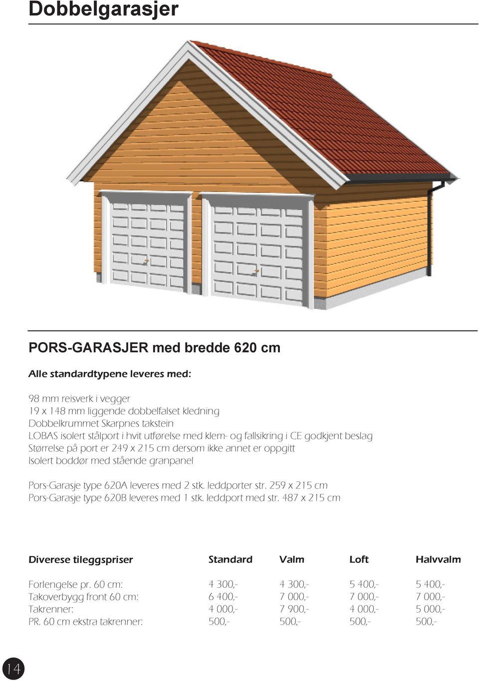 granpanel Pors-Garasje type 620A leveres med 2 stk. leddporter str. 259 x 215 cm Pors-Garasje type 620B leveres med 1 stk. leddport med str.