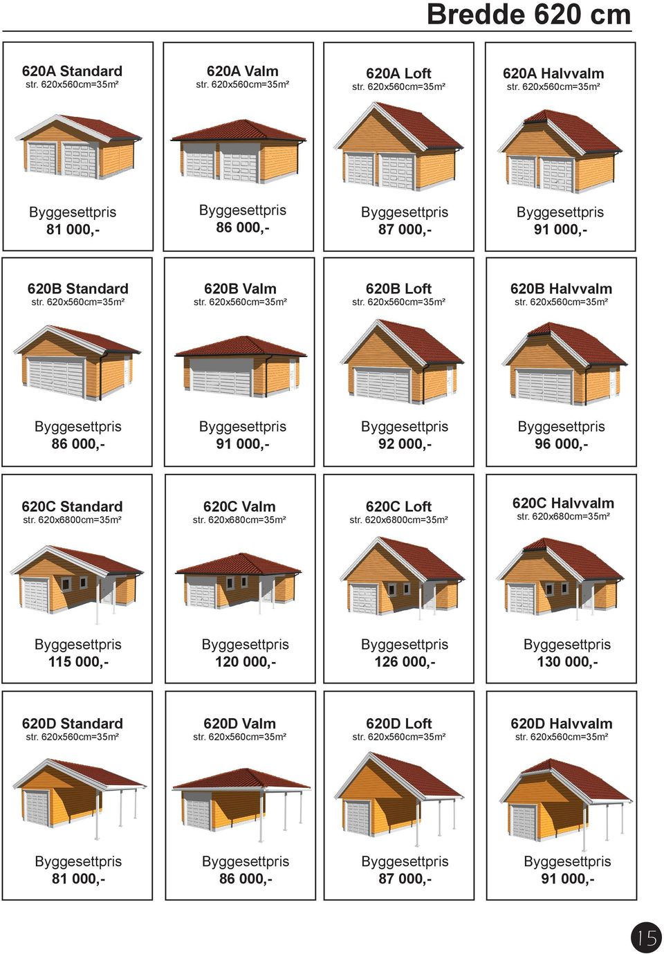 620x680cm=35m² 120 000,- 620D Valm 86 000,- 620A Loft 87 000,- 620B Loft 92 000,- 620C Loft str.