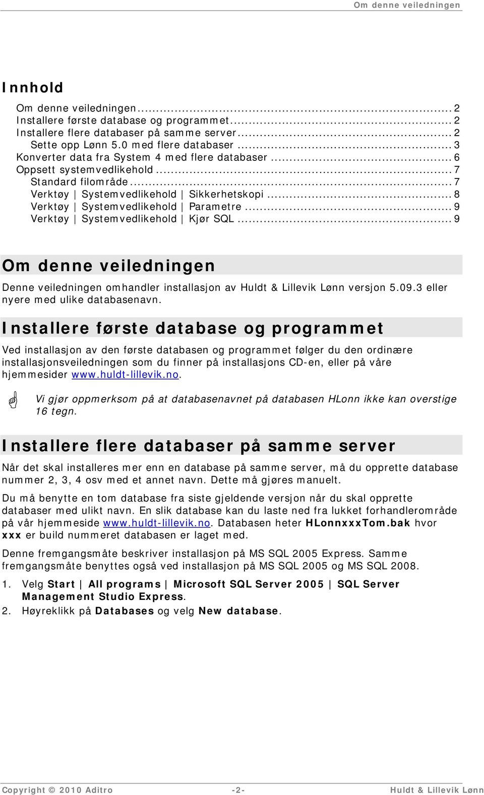 .. 9 Verktøy Systemvedlikehold Kjør SQL... 9 Om denne veiledningen Denne veiledningen omhandler installasjon av Huldt & Lillevik Lønn versjon 5.09.3 eller nyere med ulike databasenavn.