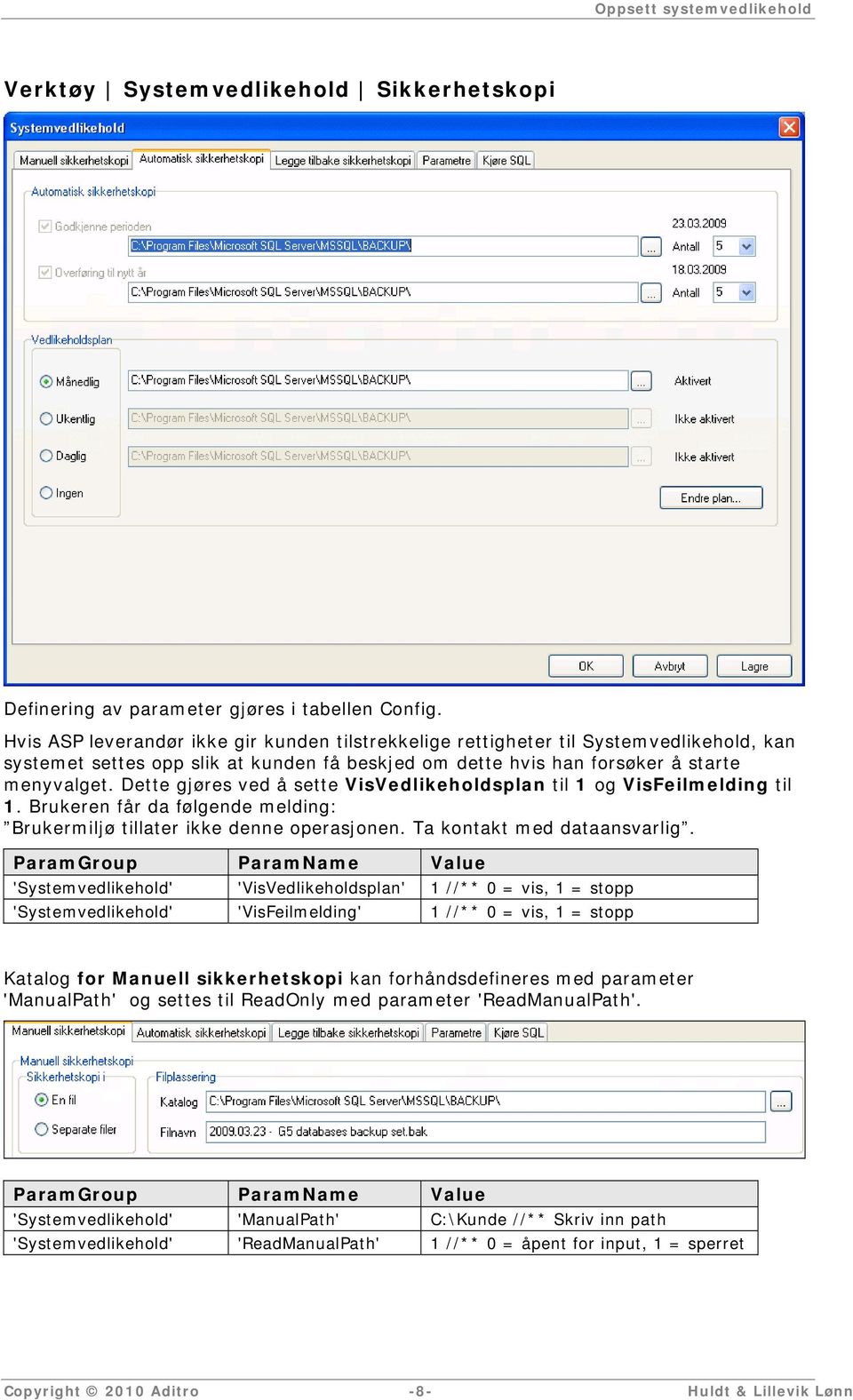 Dette gjøres ved å sette VisVedlikeholdsplan til 1 og VisFeilmelding til 1. Brukeren får da følgende melding: Brukermiljø tillater ikke denne operasjonen. Ta kontakt med dataansvarlig.