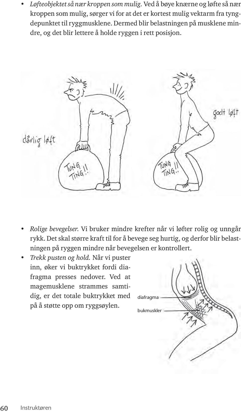 Det skal større kraft til for å bevege seg hurtig, og derfor blir belastningen på ryggen mindre når bevegelsen er kontrollert. Trekk pusten og hold.