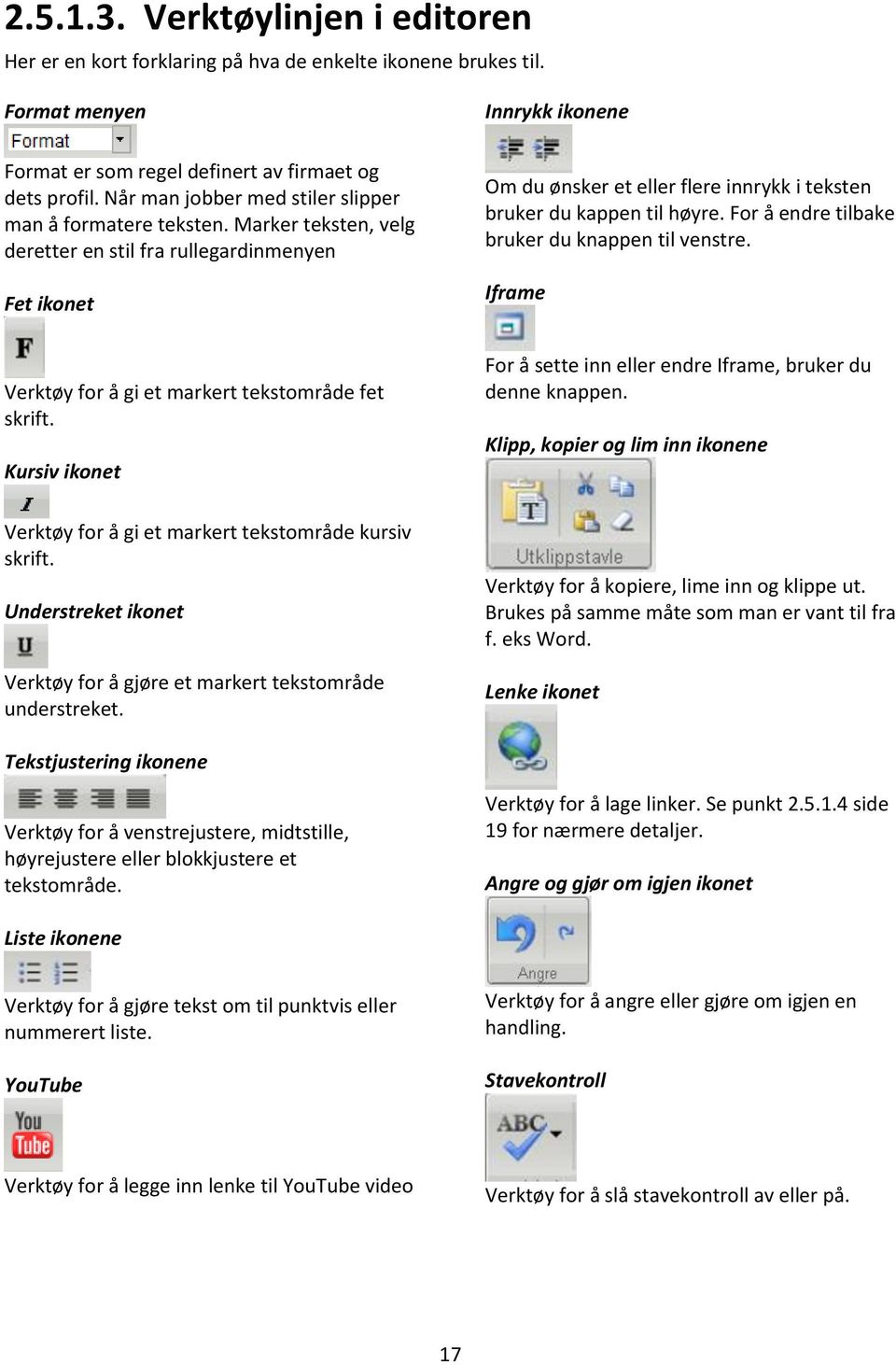 Kursiv ikonet Verktøy for å gi et markert tekstområde kursiv skrift. Understreket ikonet Verktøy for å gjøre et markert tekstområde understreket.