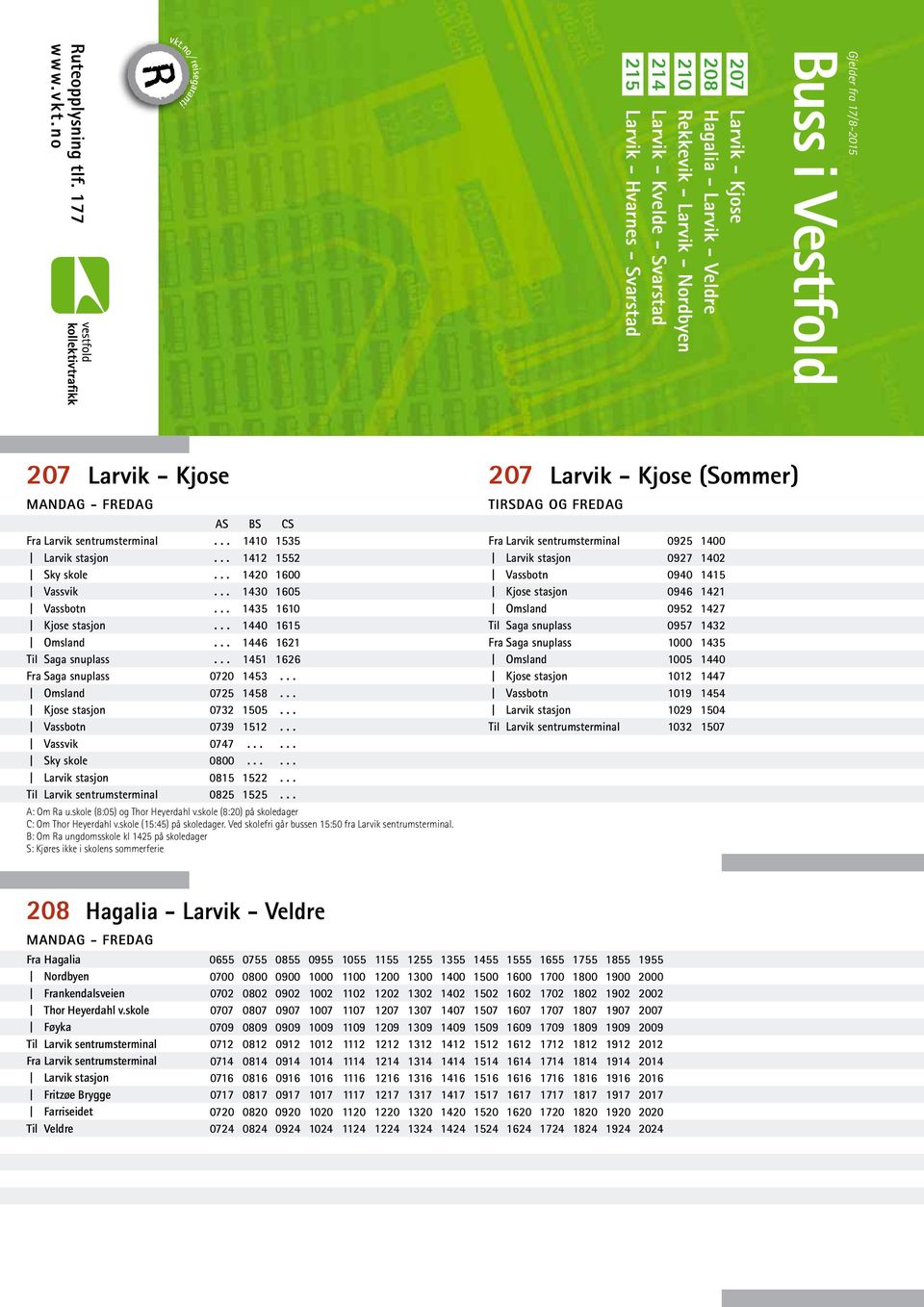 207 Larvik - Kjose Sky skole Vassvik Til Saga snuplass Fra Saga snuplass Vassvik Sky skole AS BS CS 1410 1535 1412 1552 1420 1600 1430 1605 1435 1610 1440 1615 1446 1621 1451 1626 0720 1453 0725 1458