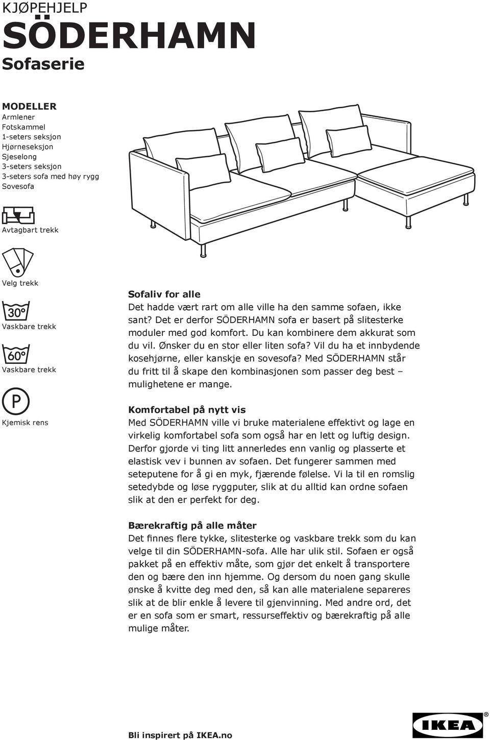 Du kan kombinere dem akkurat som du vil. Ønsker du en stor eller liten sofa? Vil du ha et innbydende kosehjørne, eller kanskje en sovesofa?