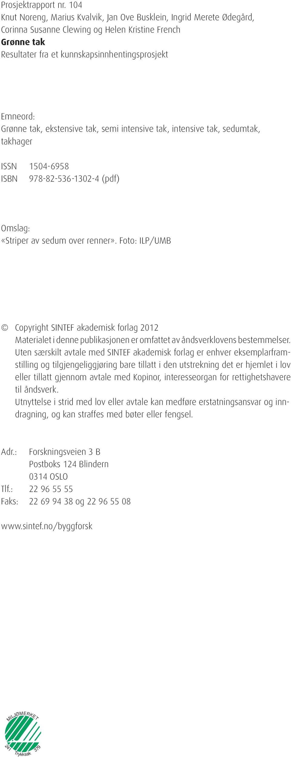 tak, ekstensive tak, semi intensive tak, intensive tak, sedumtak, takhager ISSN 1504-6958 ISBN 978-82-536-1302-4 (pdf) Omslag: «Striper av sedum over renner».