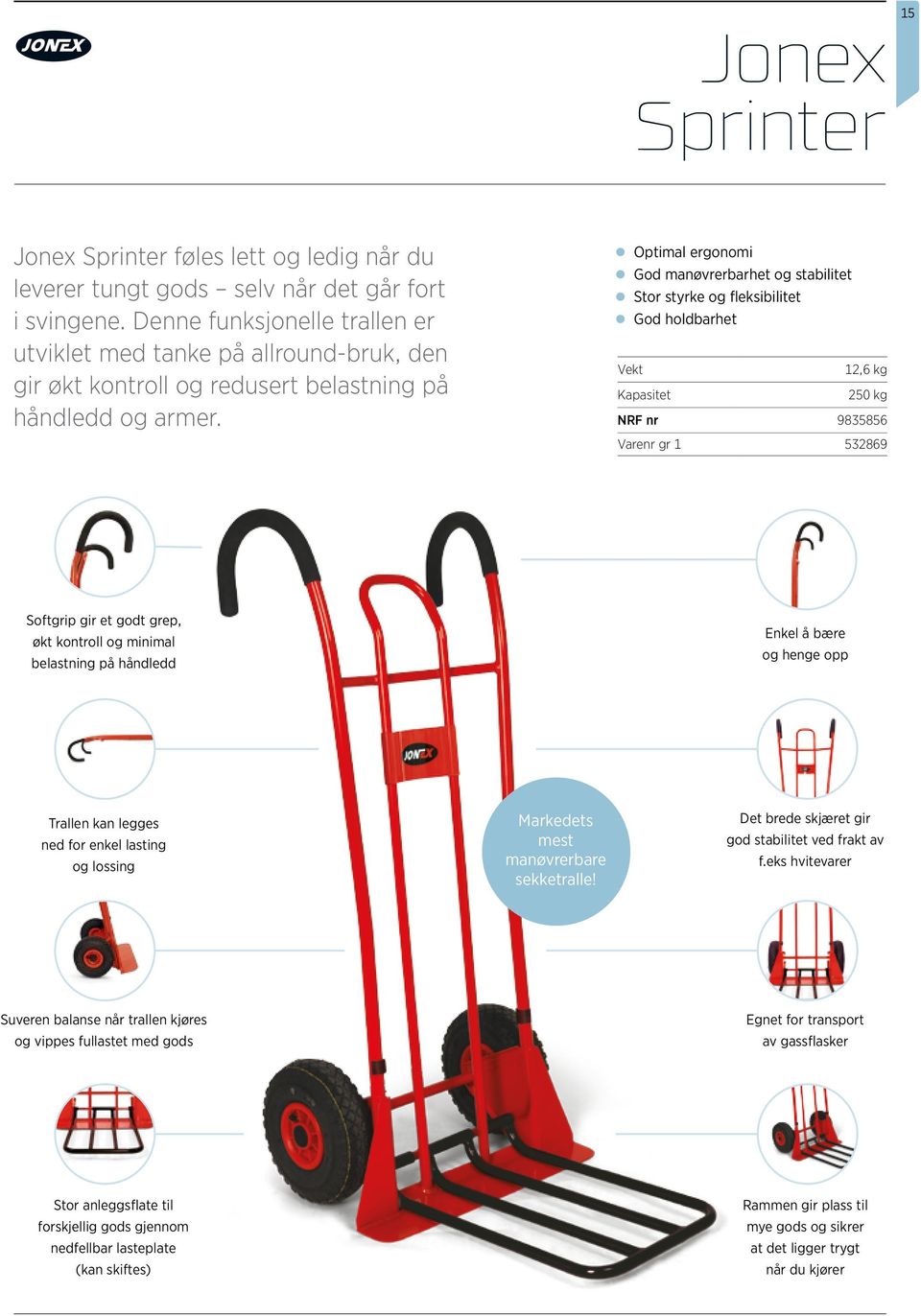 Optimal ergonomi God manøvrerbarhet og stabilitet Stor styrke og fleksibilitet God holdbarhet Kapasitet 12,6 kg 250 kg NRF nr 9835856 Varenr gr 1 532869 Softgrip gir et godt grep, økt kontroll og