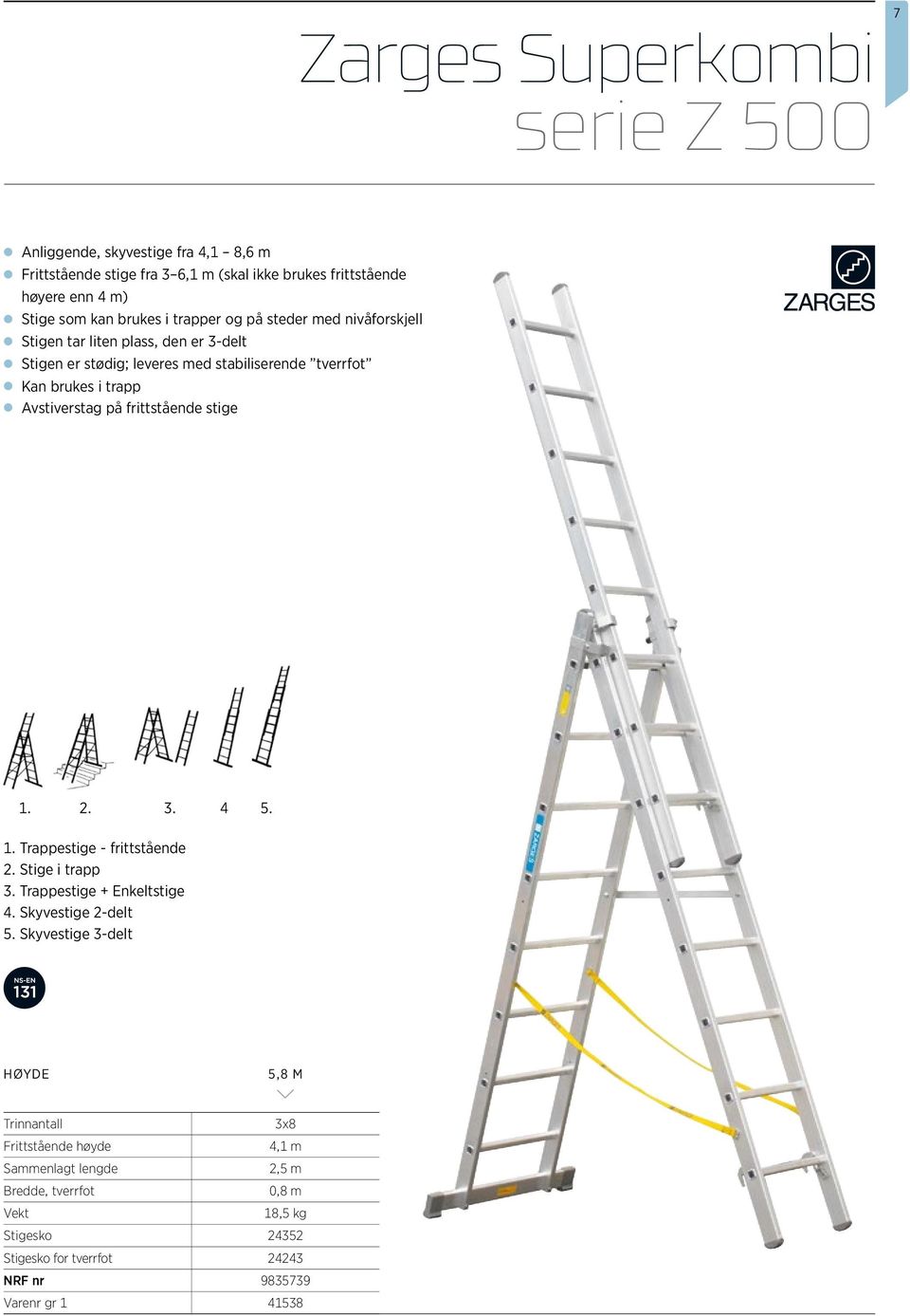 frittstående stige 1. 2. 3. 4 5. 1. Trappestige - frittstående 2. Stige i trapp 3. Trappestige + Enkeltstige 4. Skyvestige 2-delt 5.