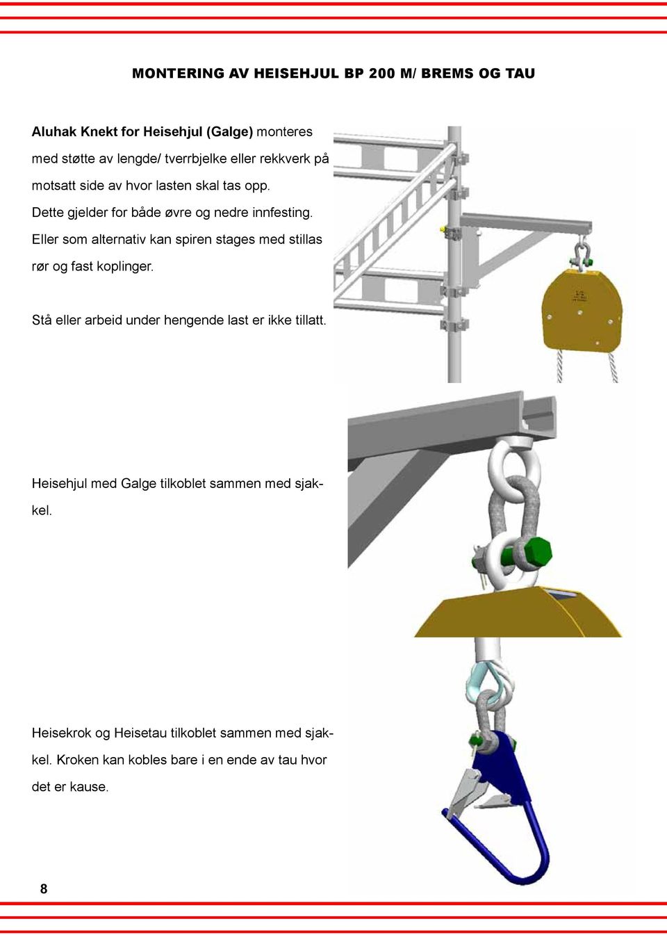 Eller som alternativ kan spiren stages med stillas rør og fast koplinger. Stå eller arbeid under hengende last er ikke tillatt.