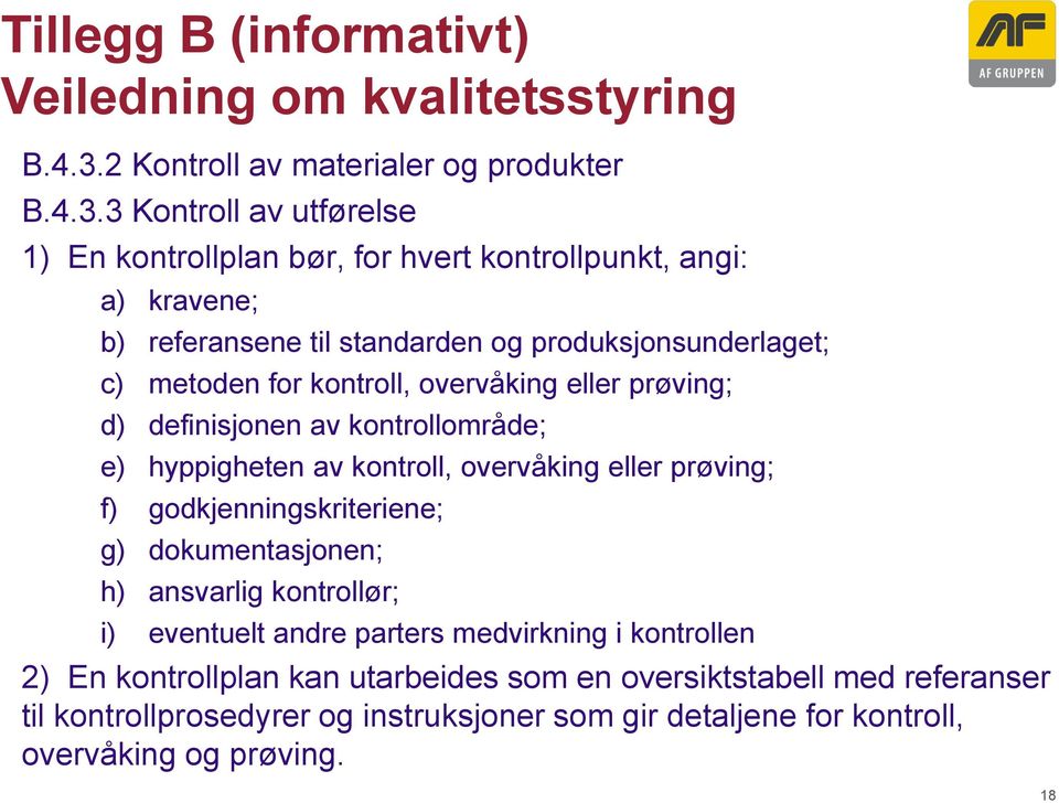 3 Kontroll av utførelse 1) En kontrollplan bør, for hvert kontrollpunkt, angi: a) kravene; b) referansene til standarden og produksjonsunderlaget; c) metoden for kontroll,