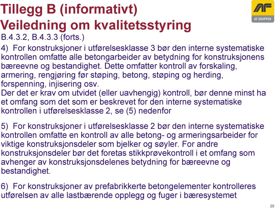 Dette omfatter kontroll av forskaling, armering, rengjøring før støping, betong, støping og herding, forspenning, injisering osv.