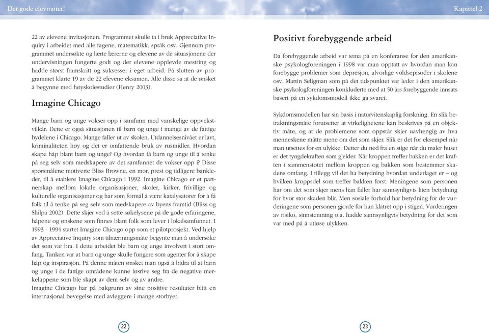 På slutten av programmet klarte 19 av de 22 elevene eksamen. Alle disse sa at de ønsket å begynne med høyskolestudier (Henry 2003).