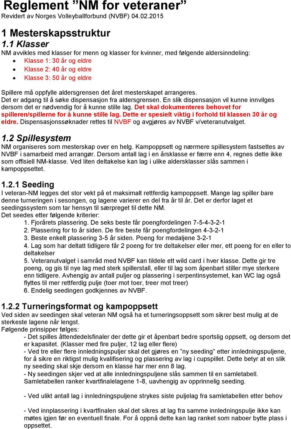 aldersgrensen det året mesterskapet arrangeres. Det er adgang til å søke dispensasjon fra aldersgrensen. En slik dispensasjon vil kunne innvilges dersom det er nødvendig for å kunne stille lag.