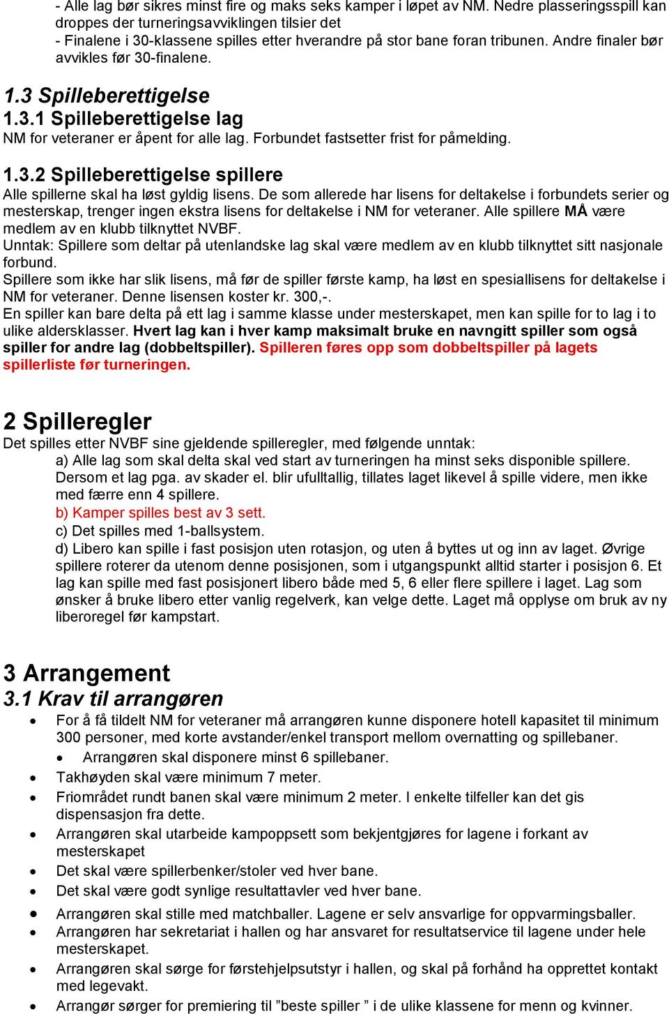 3 Spilleberettigelse 1.3.1 Spilleberettigelse lag NM for veteraner er åpent for alle lag. Forbundet fastsetter frist for påmelding. 1.3.2 Spilleberettigelse spillere Alle spillerne skal ha løst gyldig lisens.