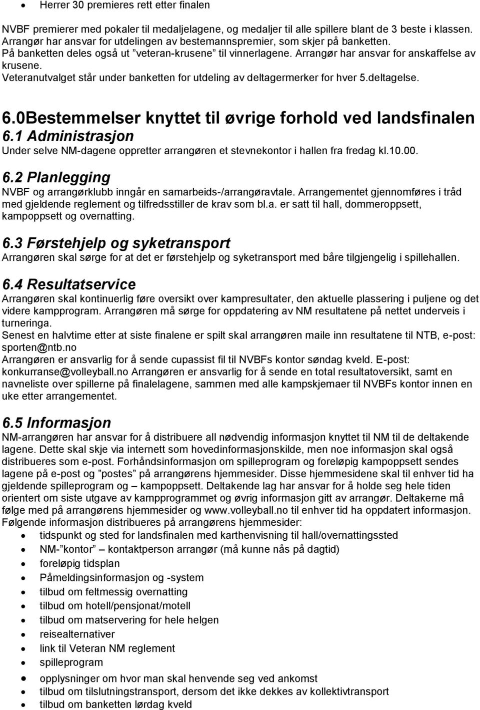 Veteranutvalget står under banketten for utdeling av deltagermerker for hver 5.deltagelse. 6.0Bestemmelser knyttet til øvrige forhold ved landsfinalen 6.