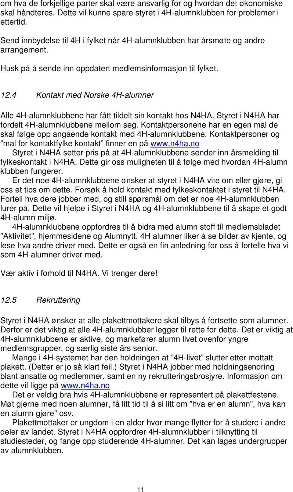 4 Kontakt med Norske 4H-alumner Alle 4H-alumnklubbene har fått tildelt sin kontakt hos N4HA. Styret i N4HA har fordelt 4H-alumnklubbene mellom seg.