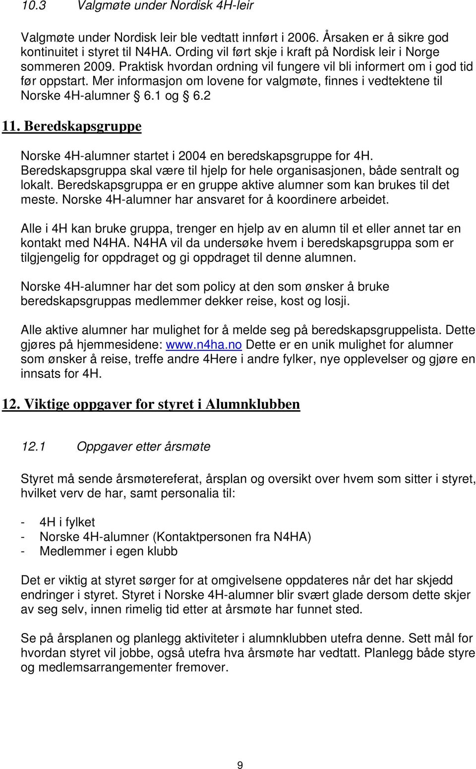 Mer informasjon om lovene for valgmøte, finnes i vedtektene til Norske 4H-alumner 6.1 og 6.2 11. Beredskapsgruppe Norske 4H-alumner startet i 2004 en beredskapsgruppe for 4H.