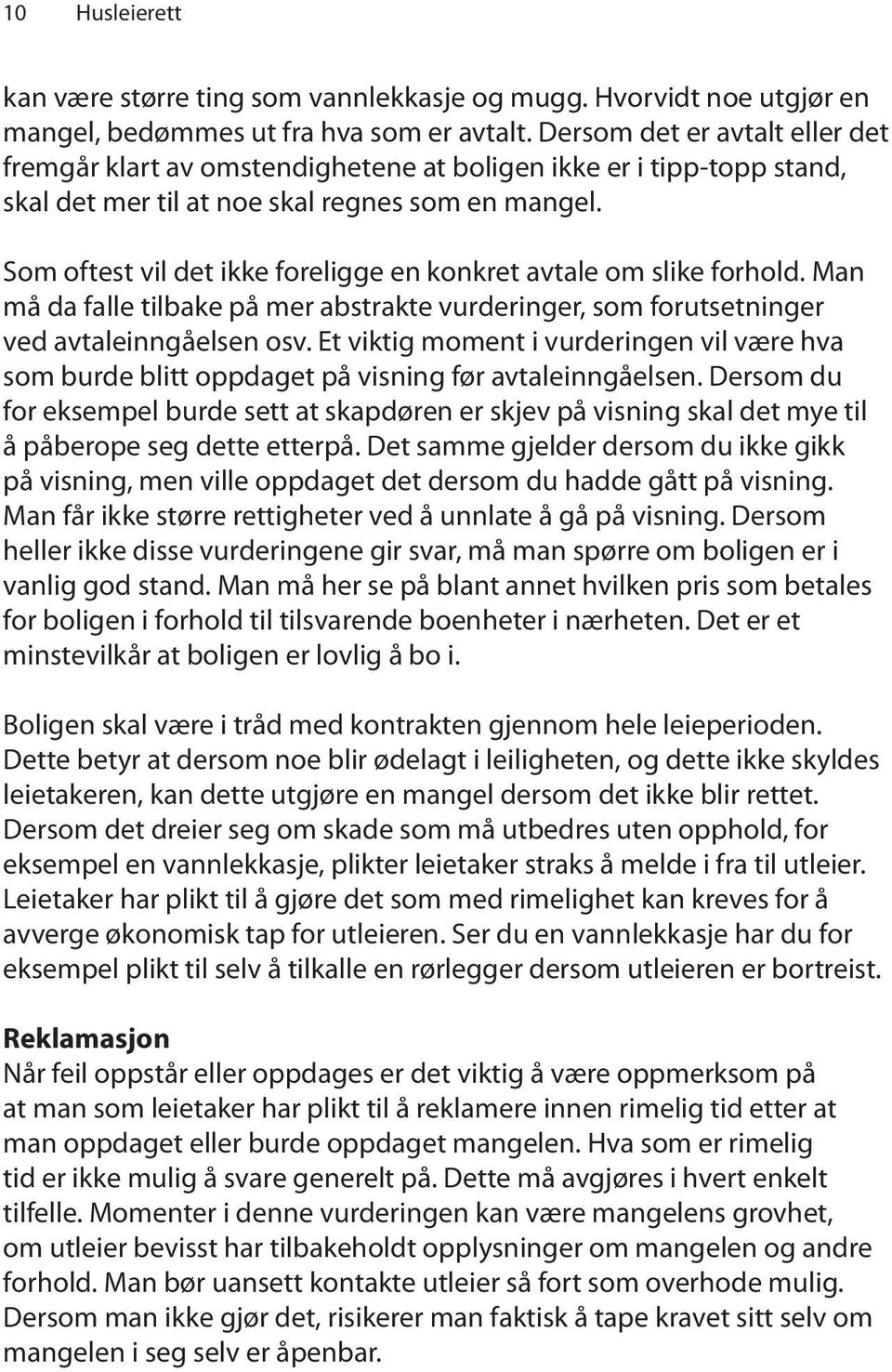 Som oftest vil det ikke foreligge en konkret avtale om slike forhold. Man må da falle tilbake på mer abstrakte vurderinger, som forutsetninger ved avtaleinngåelsen osv.