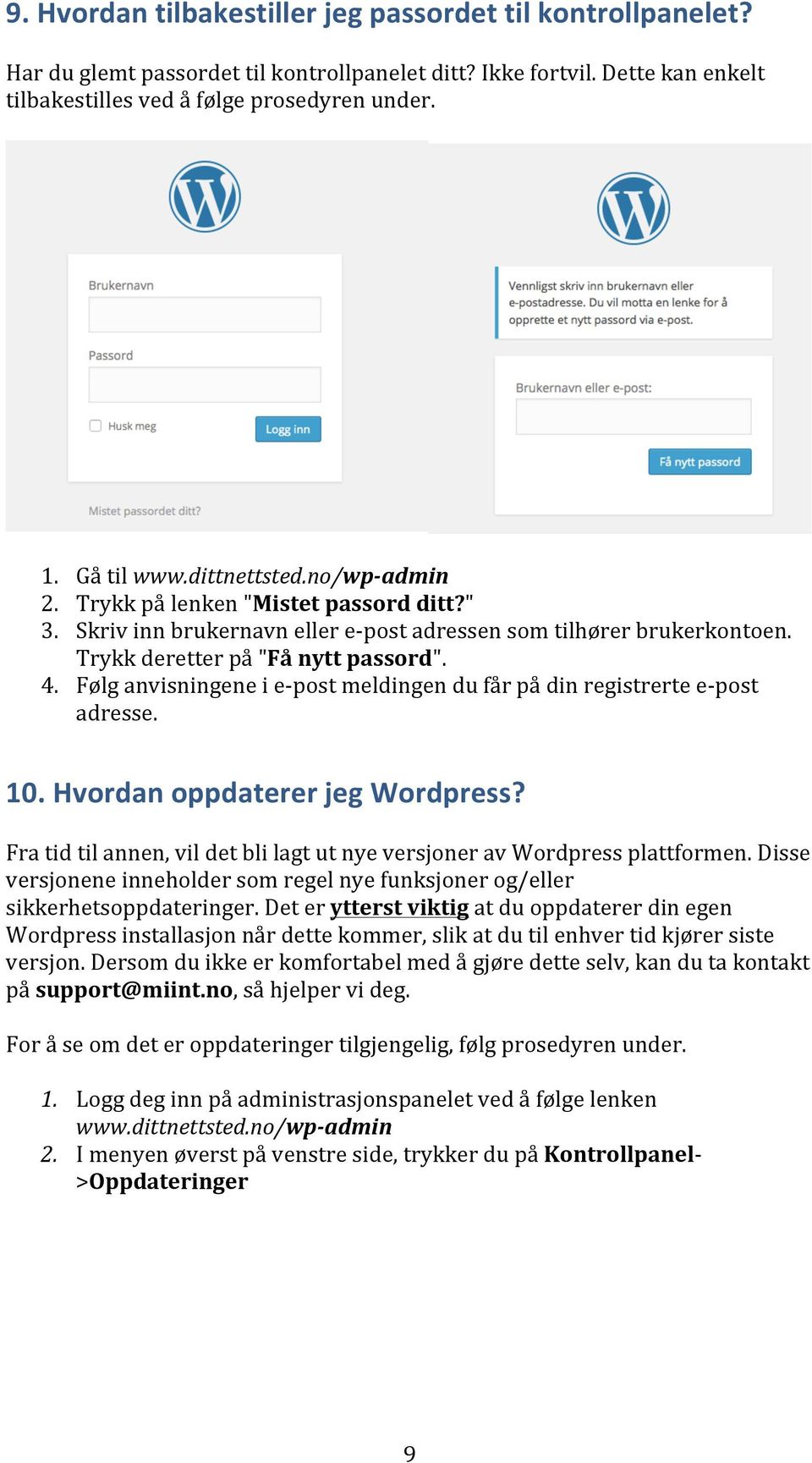 Følg anvisningene i e- post meldingen du får på din registrerte e- post adresse. 10. Hvordan oppdaterer jeg Wordpress? Fra tid til annen, vil det bli lagt ut nye versjoner av Wordpress plattformen.