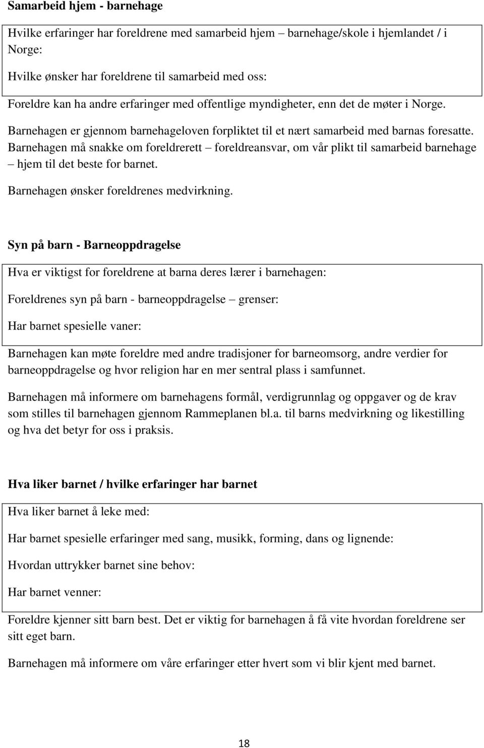 Barnehagen må snakke om foreldrerett foreldreansvar, om vår plikt til samarbeid barnehage hjem til det beste for barnet. Barnehagen ønsker foreldrenes medvirkning.