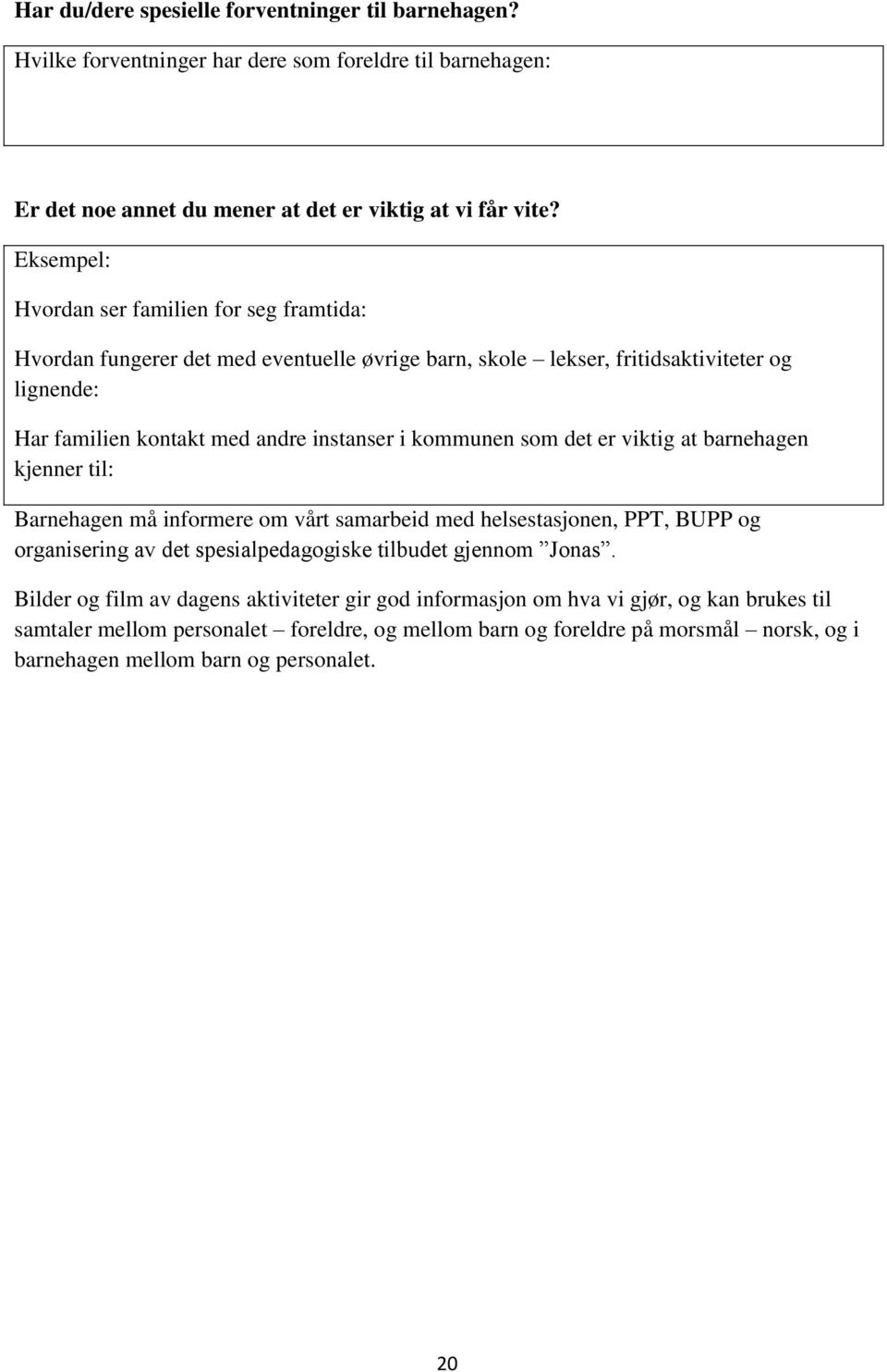 kommunen som det er viktig at barnehagen kjenner til: Barnehagen må informere om vårt samarbeid med helsestasjonen, PPT, BUPP og organisering av det spesialpedagogiske tilbudet gjennom Jonas.