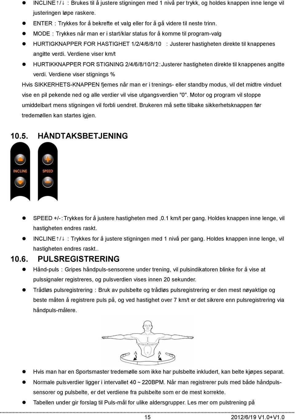 Verdiene viser km/t HURTIKKNAPPER FOR STIGNING 2/4/6/8/10/12:Justerer hastigheten direkte til knappenes angitte verdi.