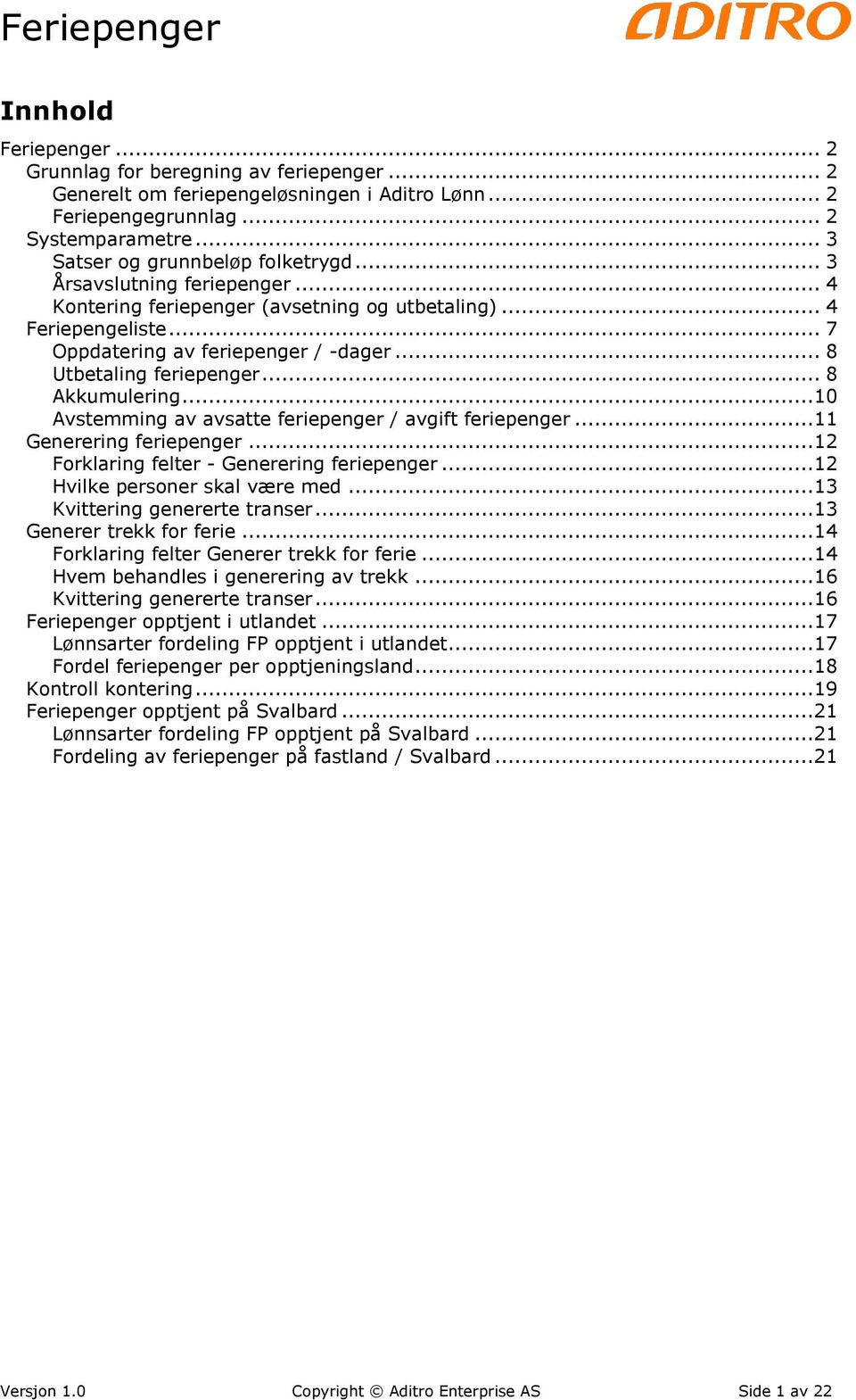 ..10 Avstemming av avsatte feriepenger / avgift feriepenger...11 Generering feriepenger...12 Forklaring felter - Generering feriepenger...12 Hvilke personer skal være med.