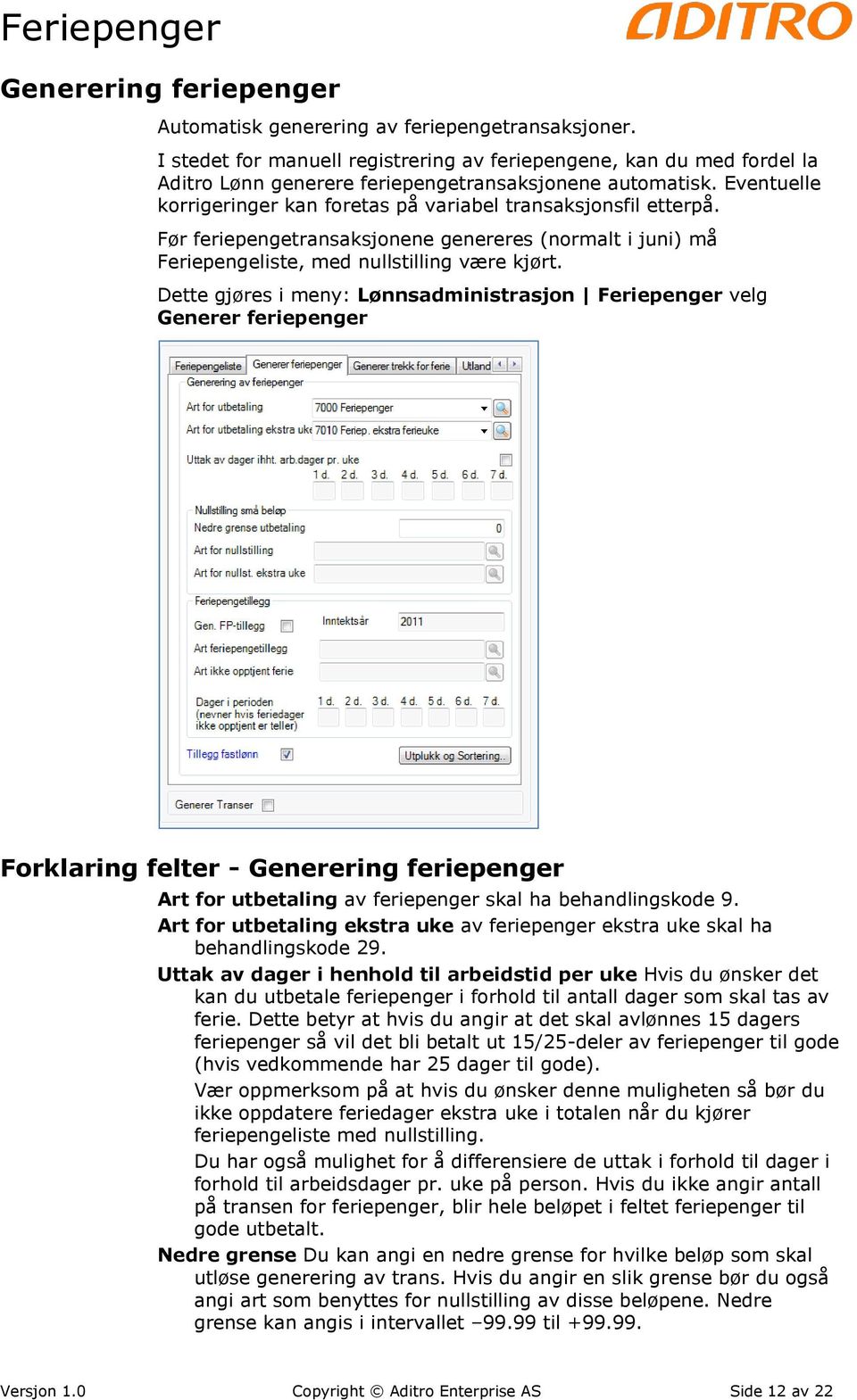 Eventuelle korrigeringer kan foretas på variabel transaksjonsfil etterpå. Før feriepengetransaksjonene genereres (normalt i juni) må Feriepengeliste, med nullstilling være kjørt.