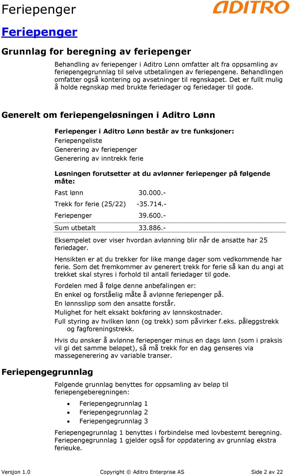 Generelt om feriepengeløsningen i Aditro Lønn Feriepengegrunnlag Feriepenger i Aditro Lønn består av tre funksjoner: Feriepengeliste Generering av feriepenger Generering av inntrekk ferie Løsningen