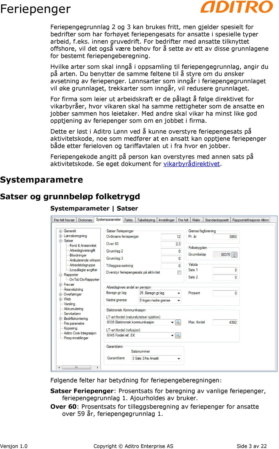 Hvilke arter som skal inngå i oppsamling til feriepengegrunnlag, angir du på arten. Du benytter de samme feltene til å styre om du ønsker avsetning av feriepenger.