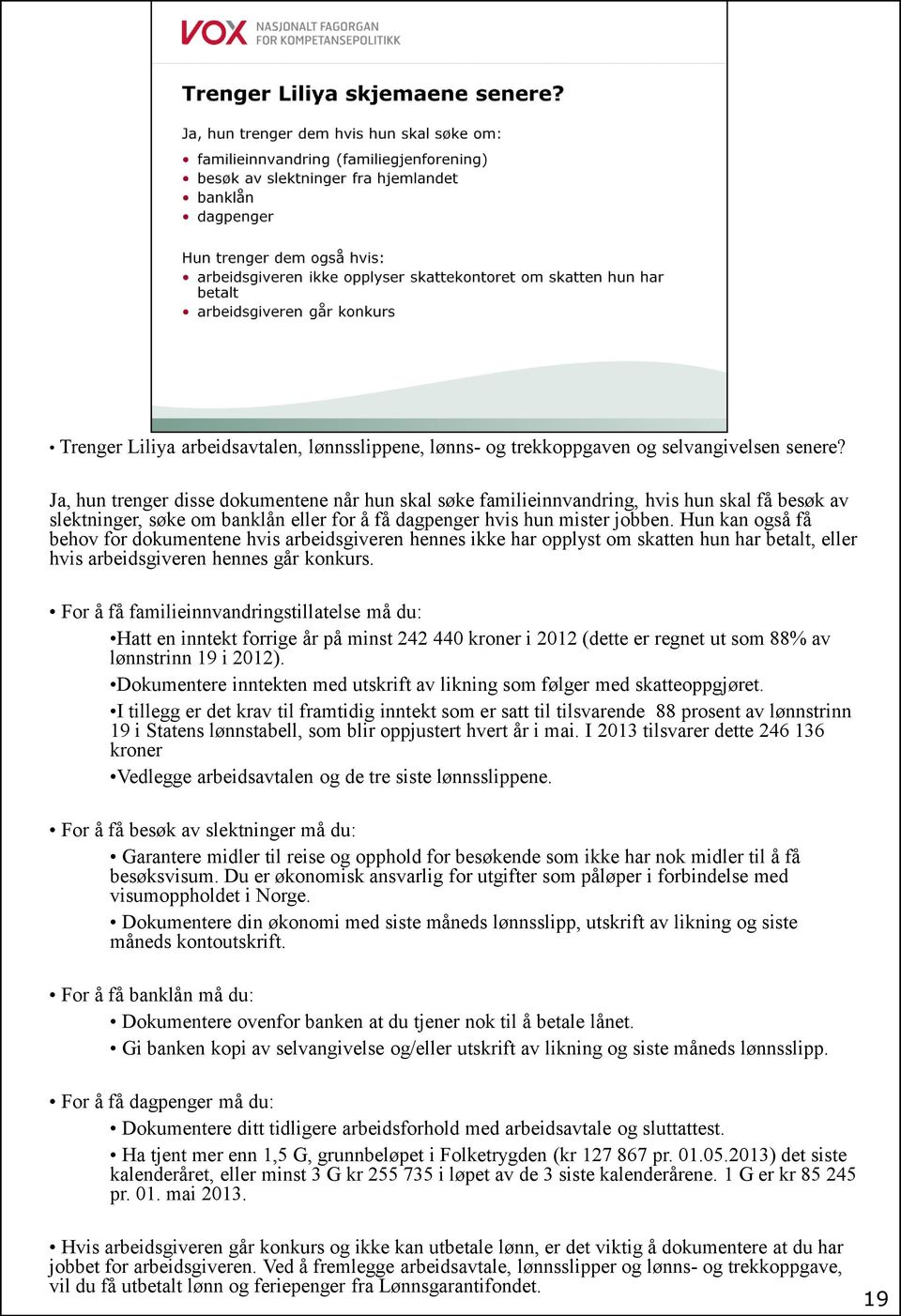 Hun kan også få behov for dokumentene hvis arbeidsgiveren hennes ikke har opplyst om skatten hun har betalt, eller hvis arbeidsgiveren hennes går konkurs.