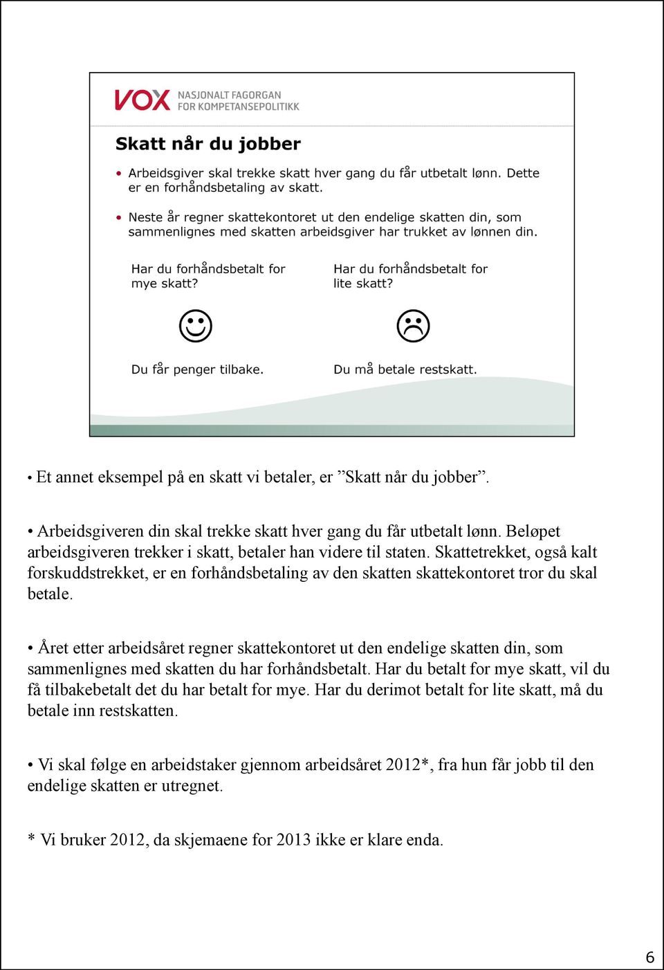 Året etter arbeidsåret regner skattekontoret ut den endelige skatten din, som sammenlignes med skatten du har forhåndsbetalt.