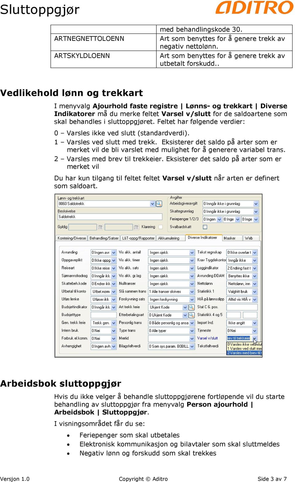 Feltet har følgende verdier: 0 Varsles ikke ved slutt (standardverdi). 1 Varsles ved slutt med trekk.