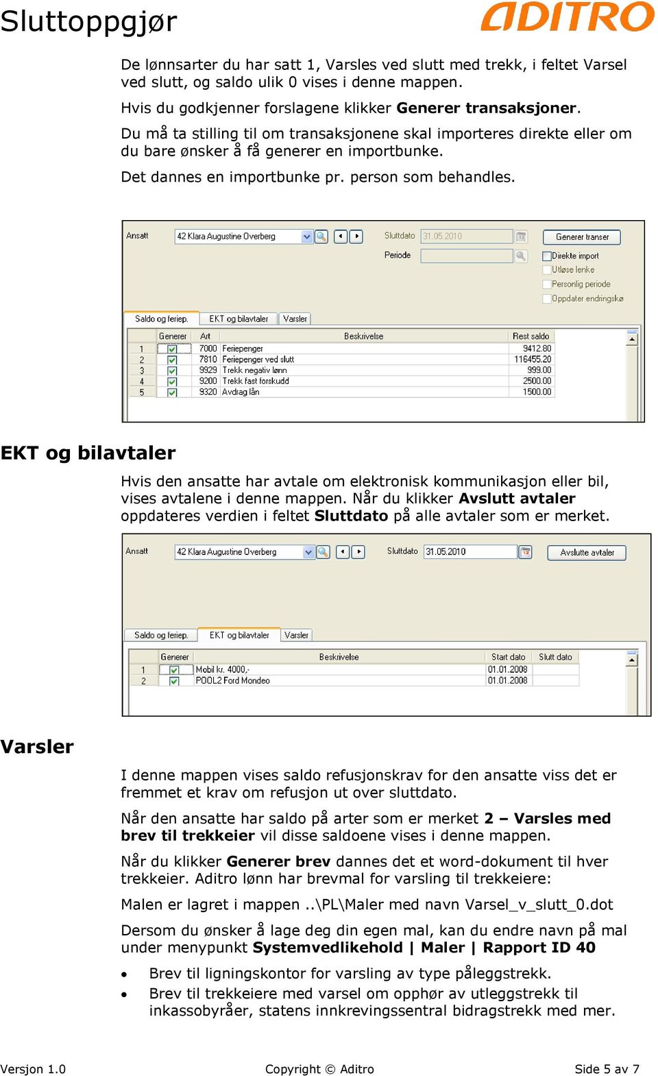 EKT og bilavtaler Hvis den ansatte har avtale om elektronisk kommunikasjon eller bil, vises avtalene i denne mappen.