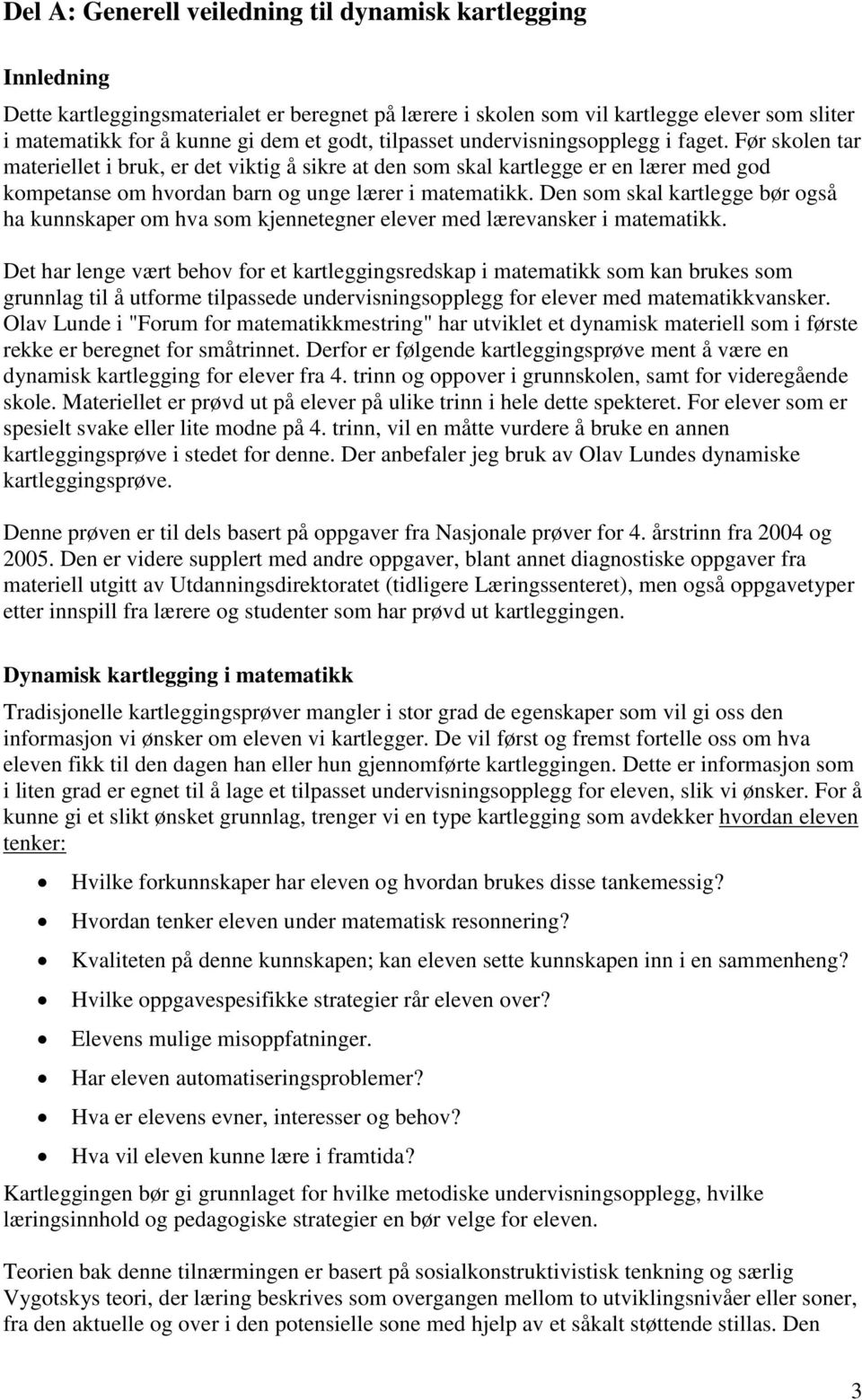 Den som skal kartlegge bør også ha kunnskaper om hva som kjennetegner elever med lærevansker i matematikk.