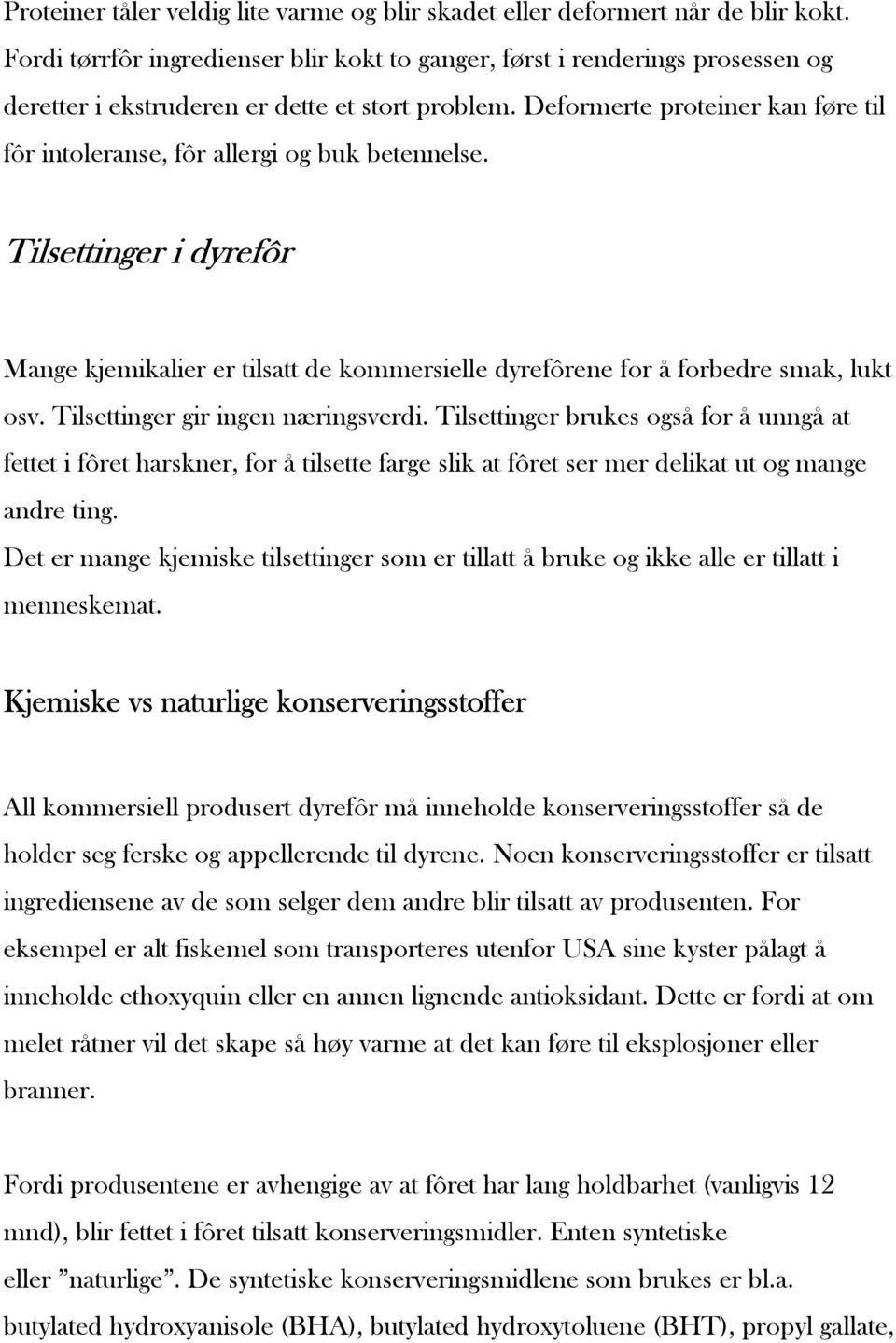 Deformerte proteiner kan føre til fôr intoleranse, fôr allergi og buk betennelse. Tilsettinger i dyrefôr Mange kjemikalier er tilsatt de kommersielle dyrefôrene for å forbedre smak, lukt osv.