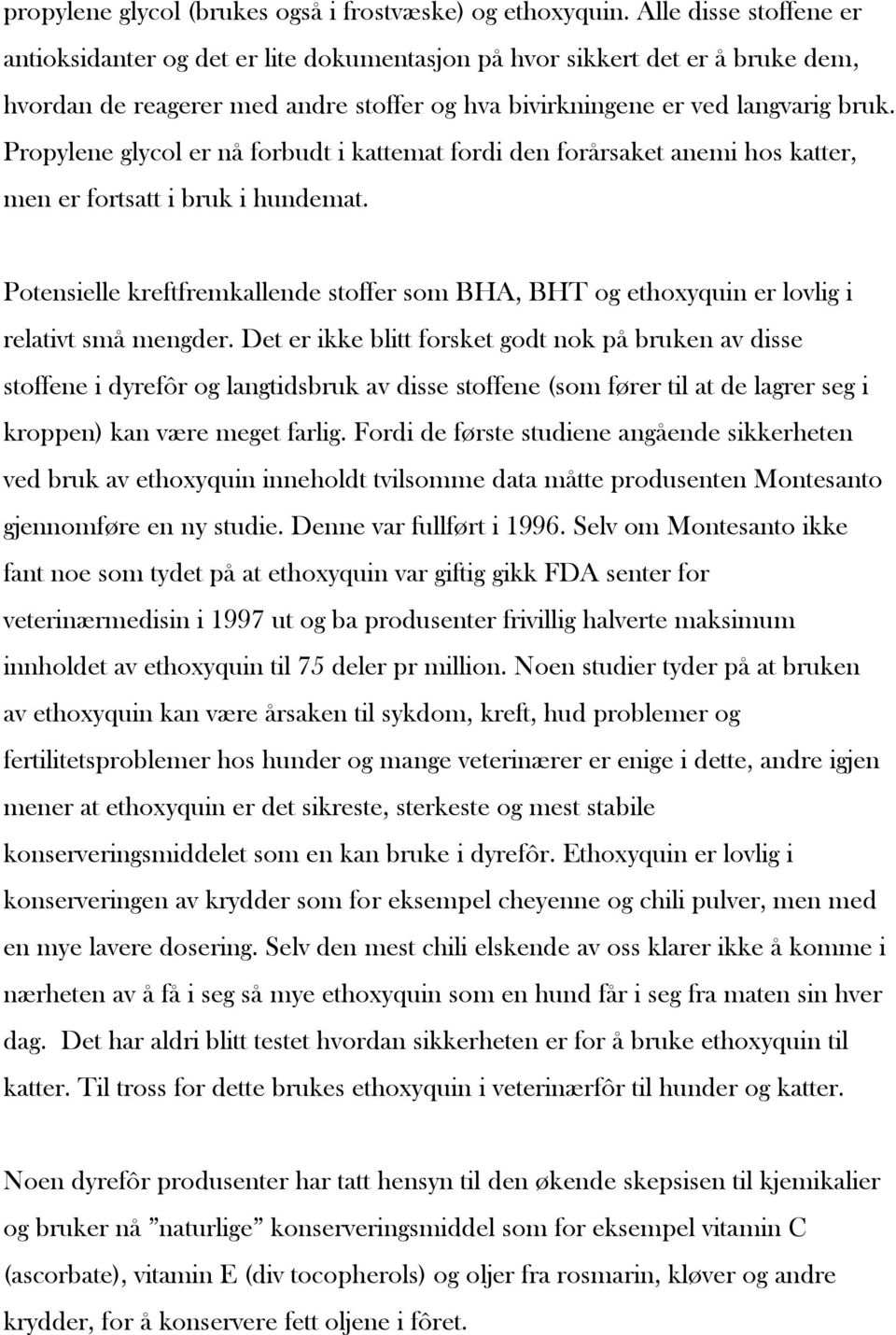 Propylene glycol er nå forbudt i kattemat fordi den forårsaket anemi hos katter, men er fortsatt i bruk i hundemat.