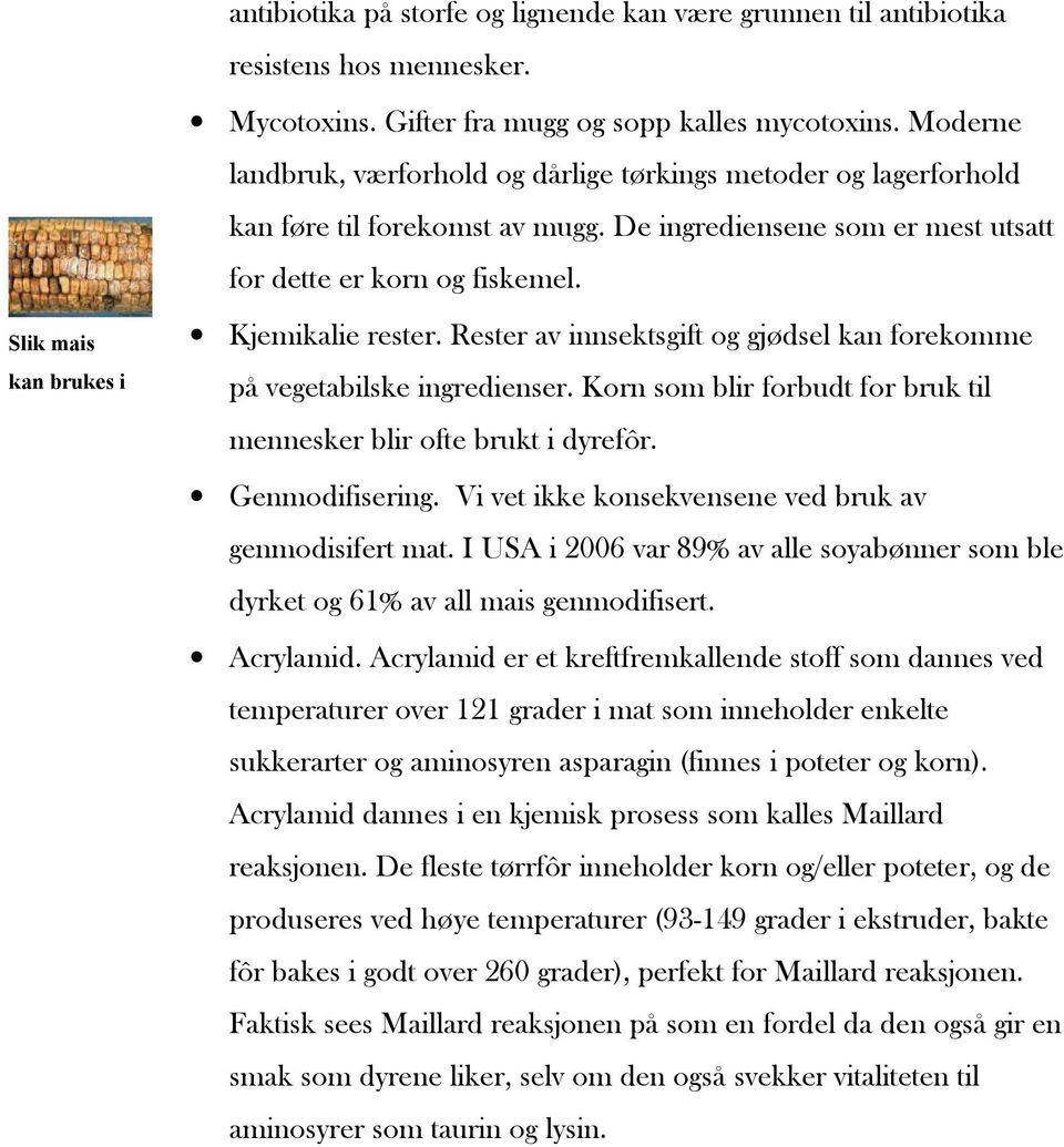 Rester av innsektsgift og gjødsel kan forekomme på vegetabilske ingredienser. Korn som blir forbudt for bruk til mennesker blir ofte brukt i dyrefôr. Genmodifisering.