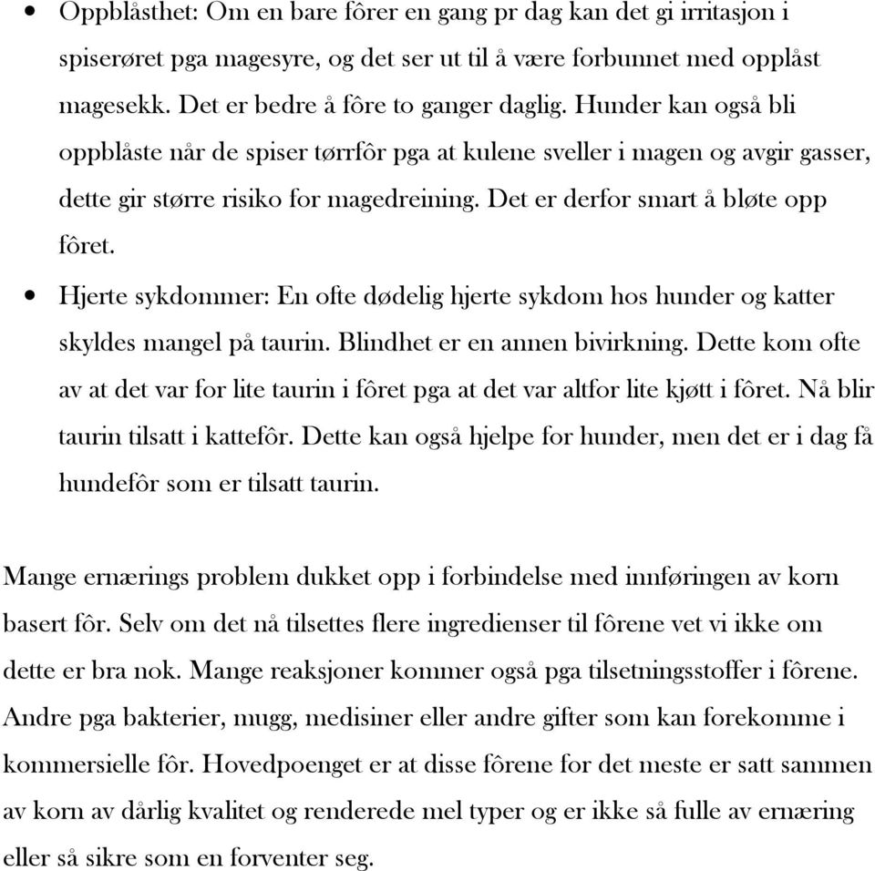 Hjerte sykdommer: En ofte dødelig hjerte sykdom hos hunder og katter skyldes mangel på taurin. Blindhet er en annen bivirkning.