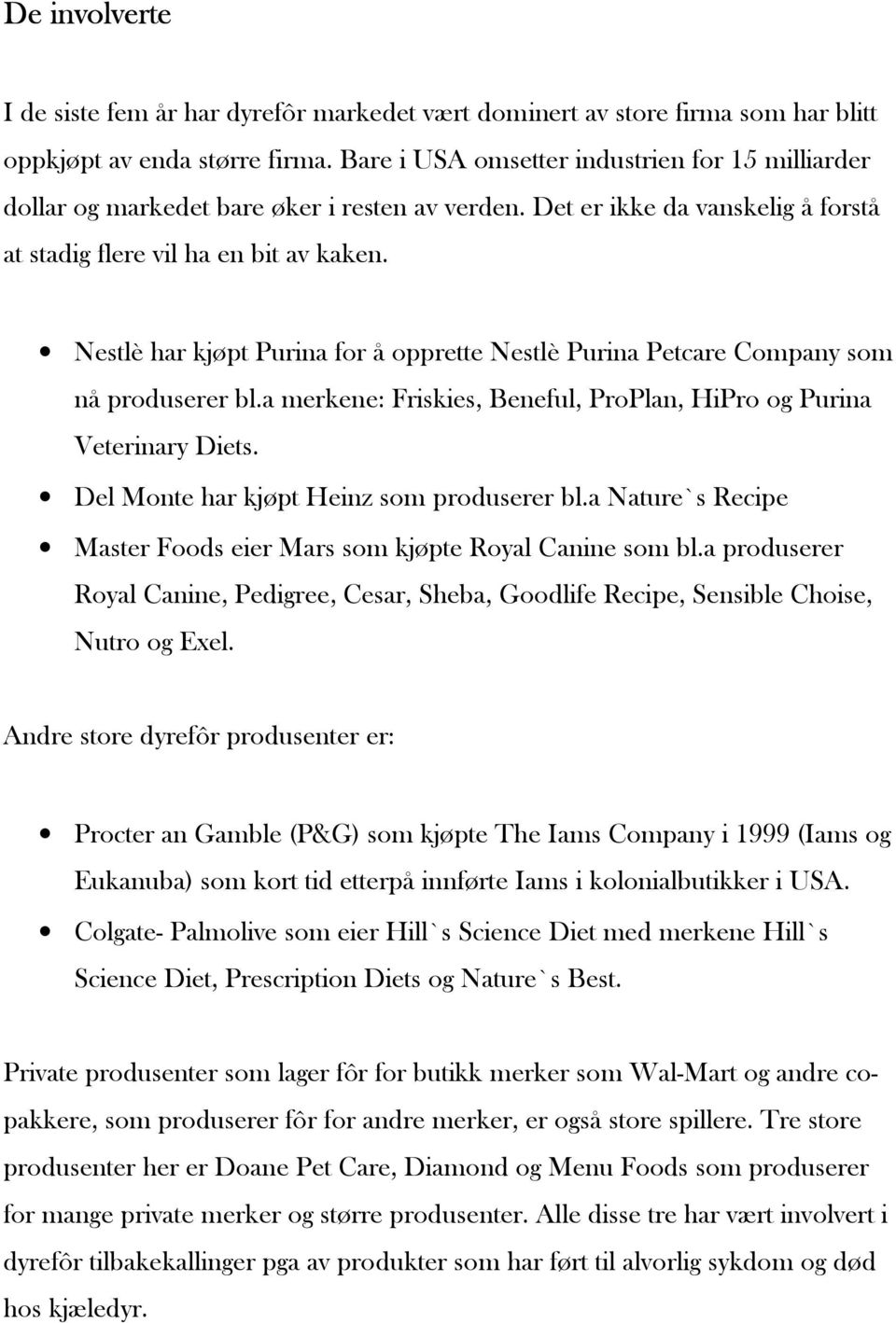 Nestlè har kjøpt Purina for å opprette Nestlè Purina Petcare Company som nå produserer bl.a merkene: Friskies, Beneful, ProPlan, HiPro og Purina Veterinary Diets.