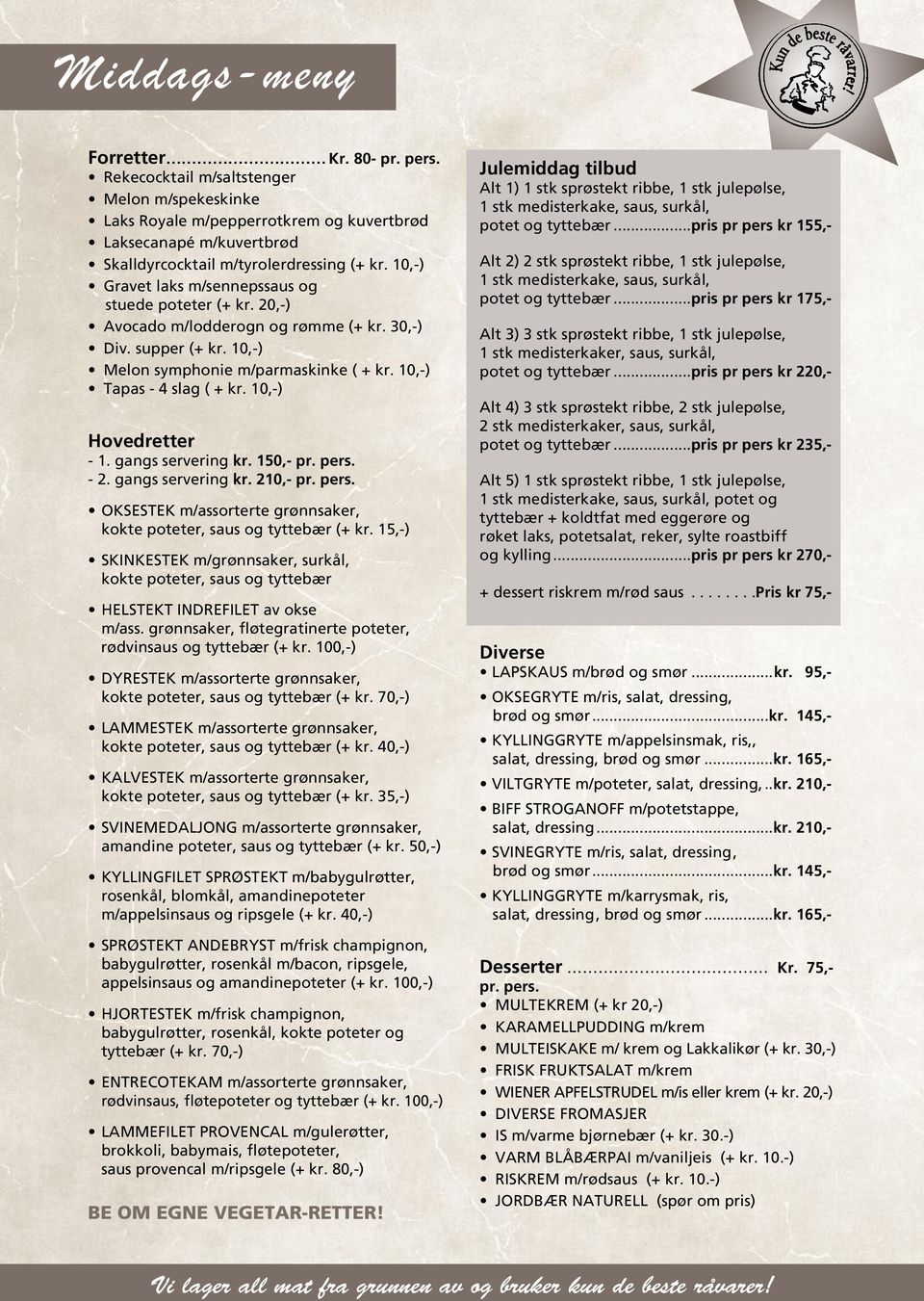 10,-) Hovedretter - 1. gangs servering kr. 150,- pr. pers. - 2. gangs servering kr. 210,- pr. pers. OKSESTEK m/assorterte grønnsaker, kokte poteter, saus og tyttebær (+ kr.