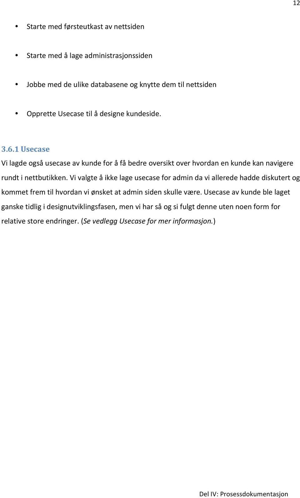 Vi valgte å ikke lage usecase for admin da vi allerede hadde diskutert og kommet frem til hvordan vi ønsket at admin siden skulle være.