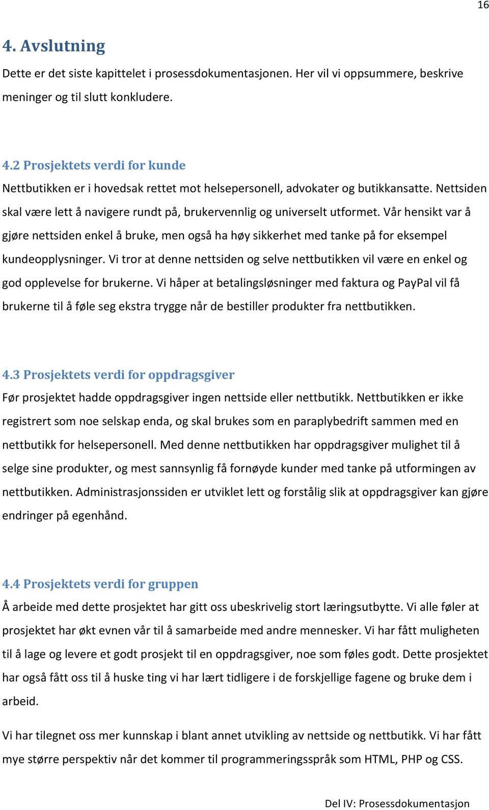 Vår hensikt var å gjøre nettsiden enkel å bruke, men også ha høy sikkerhet med tanke på for eksempel kundeopplysninger.