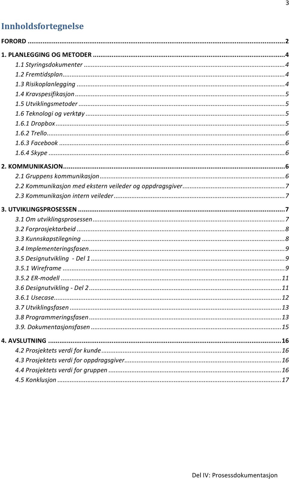 3 Kommunikasjon intern veileder...7 3. UTVIKLINGSPROSESSEN...7 3.1 Om utviklingsprosessen...7 3.2 Forprosjektarbeid...8 3.3 Kunnskapstilegning...8 3.4 Implementeringsfasen...9 3.