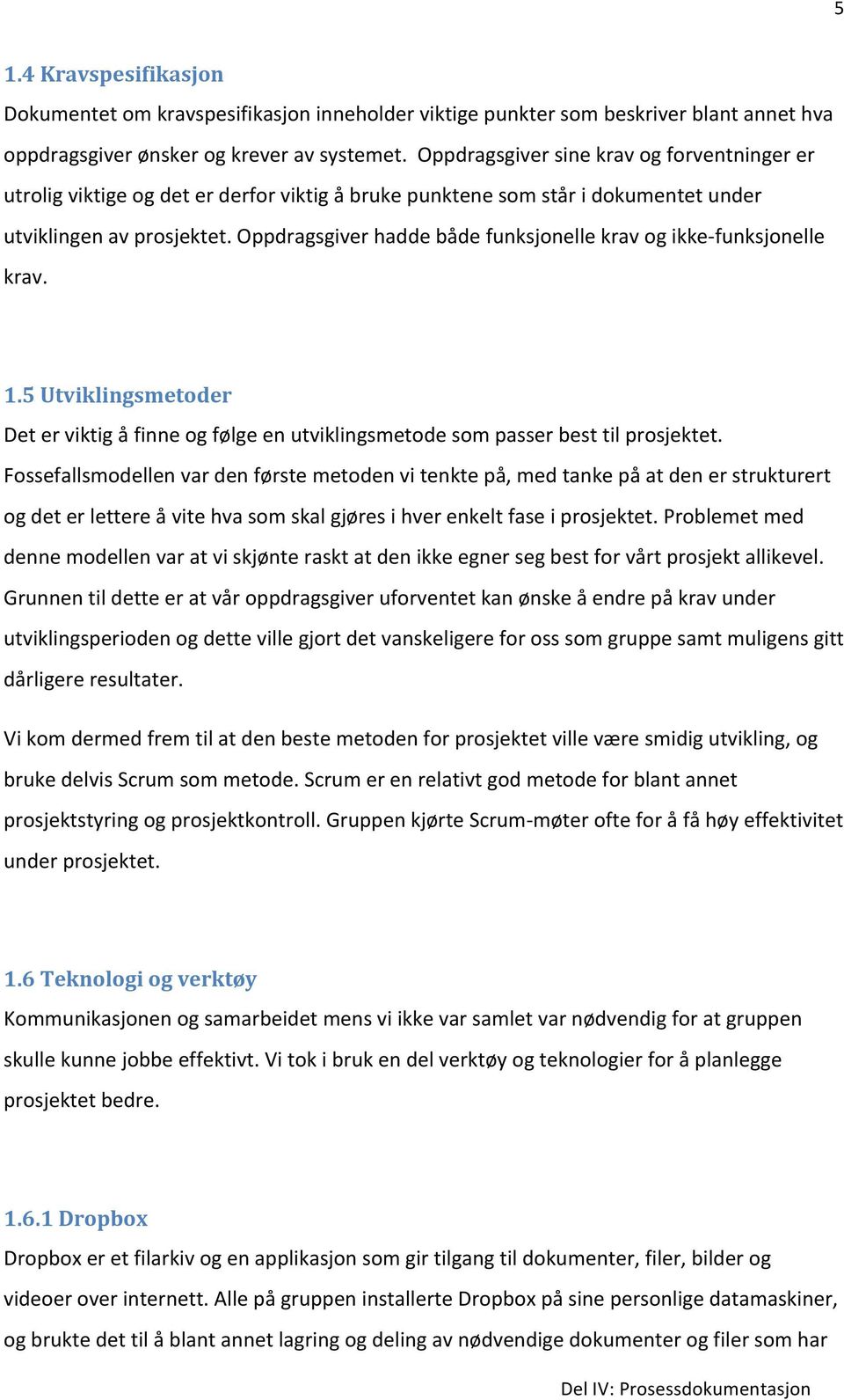 Oppdragsgiver hadde både funksjonelle krav og ikke- funksjonelle krav. 1.5 Utviklingsmetoder Det er viktig å finne og følge en utviklingsmetode som passer best til prosjektet.