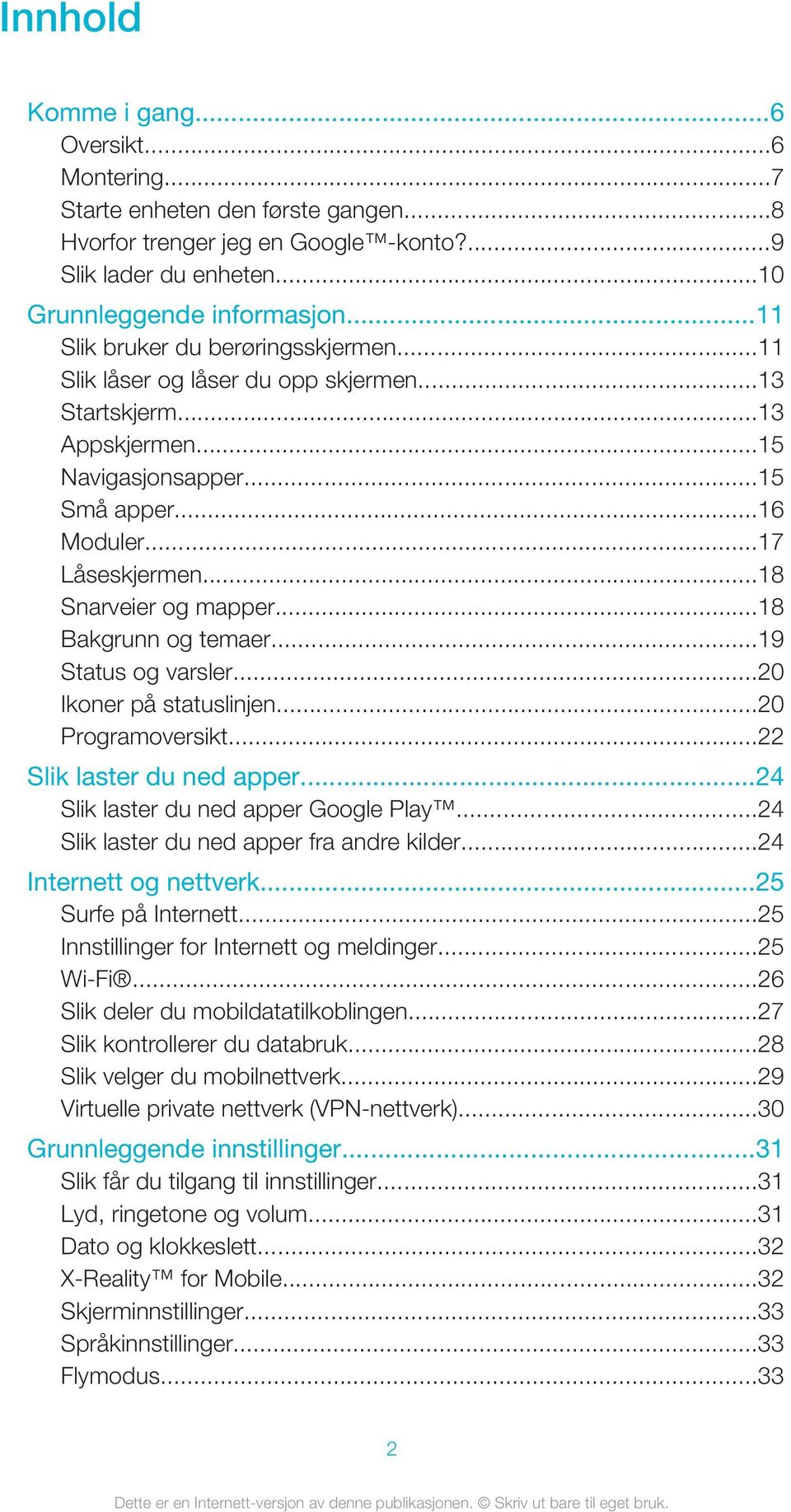 ..18 Snarveier og mapper...18 Bakgrunn og temaer...19 Status og varsler...20 Ikoner på statuslinjen...20 Programoversikt...22 Slik laster du ned apper...24 Slik laster du ned apper Google Play.