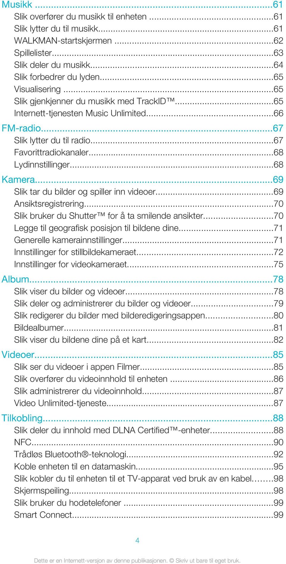 ..69 Slik tar du bilder og spiller inn videoer...69 Ansiktsregistrering...70 Slik bruker du Shutter for å ta smilende ansikter...70 Legge til geografisk posisjon til bildene dine.