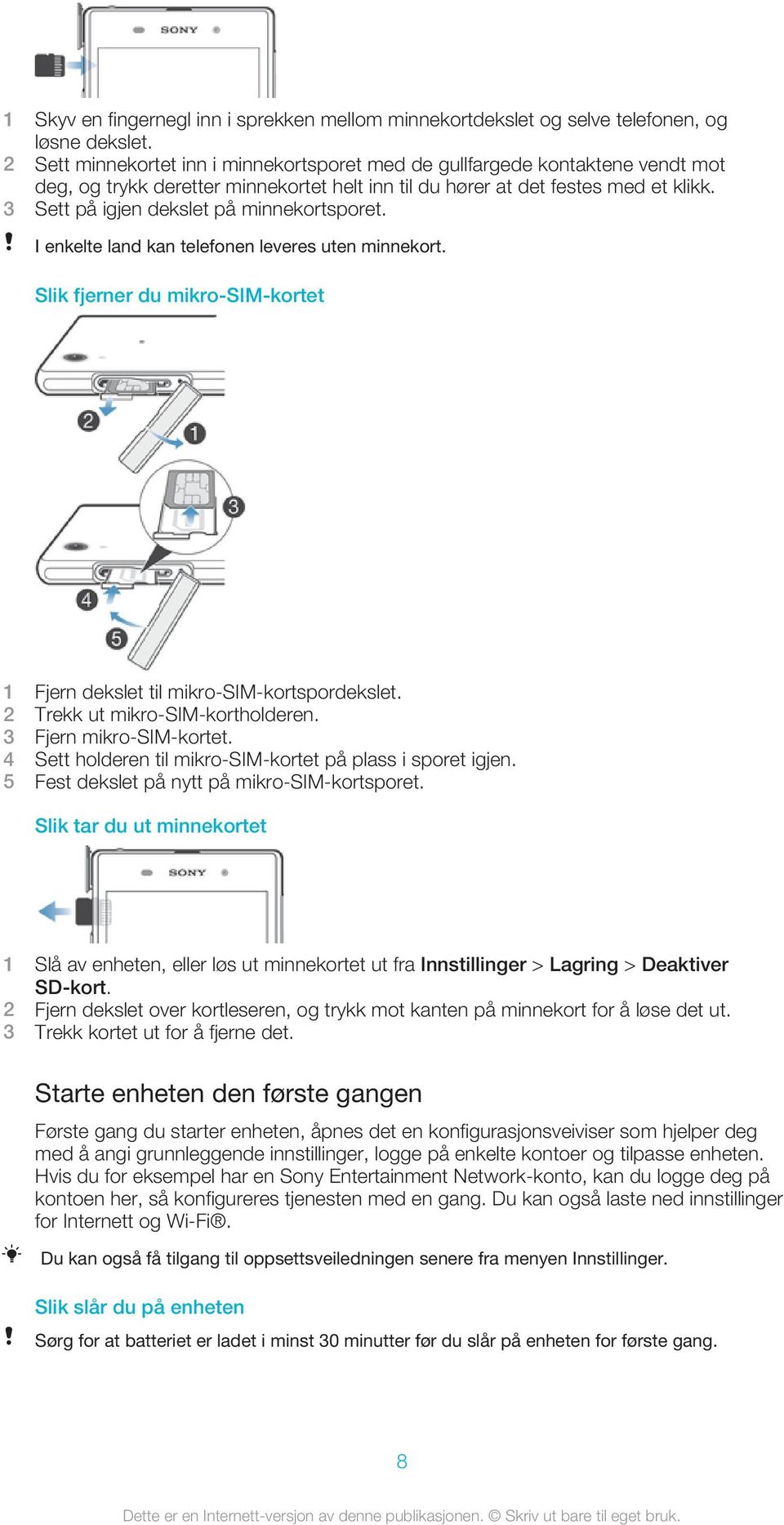 3 Sett på igjen dekslet på minnekortsporet. I enkelte land kan telefonen leveres uten minnekort. Slik fjerner du mikro-sim-kortet 1 Fjern dekslet til mikro-sim-kortspordekslet.