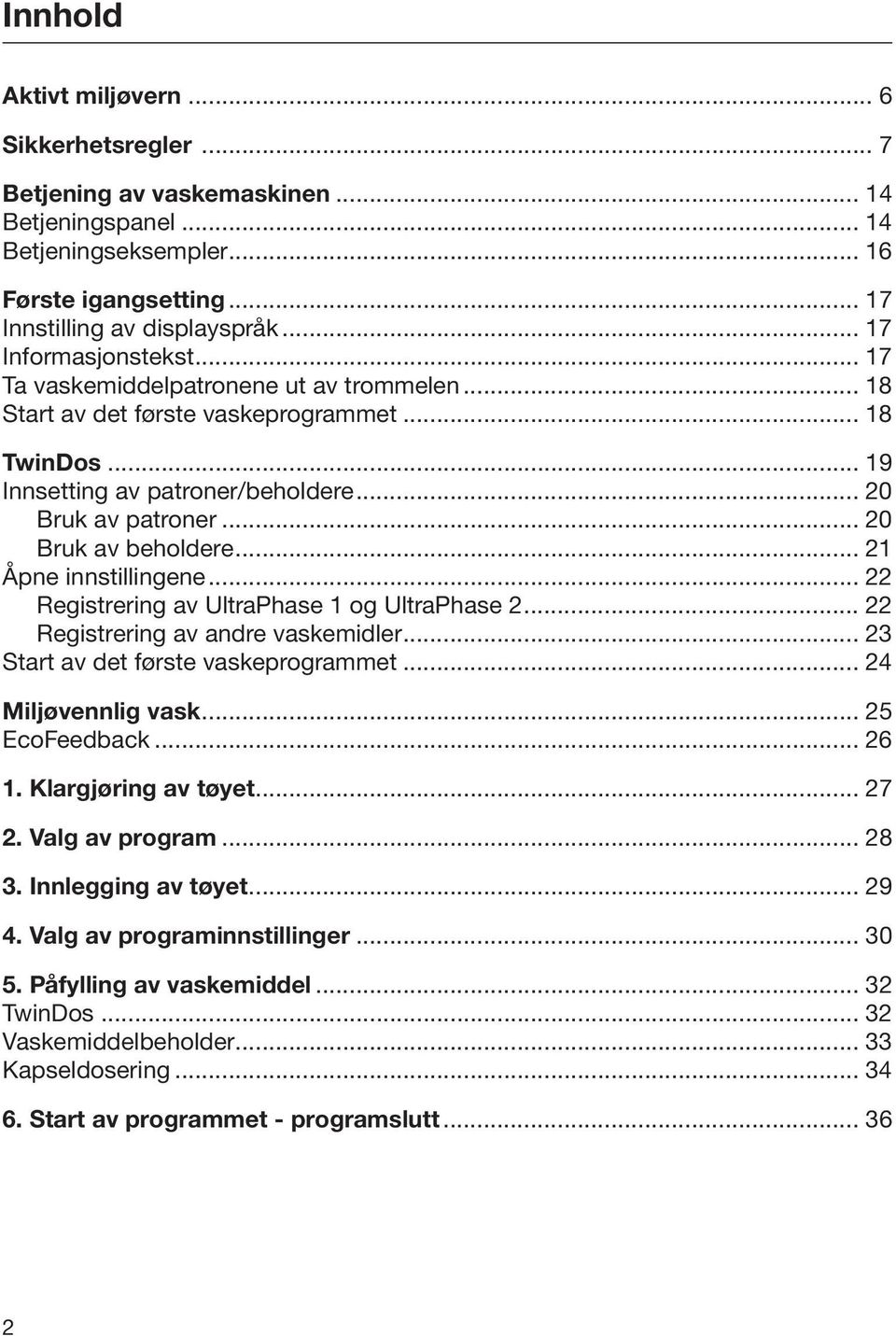 .. 20 Bruk av beholdere... 21 Åpne innstillingene... 22 Registrering av UltraPhase 1 og UltraPhase 2... 22 Registrering av andre vaskemidler... 23 Start av det første vaskeprogrammet.