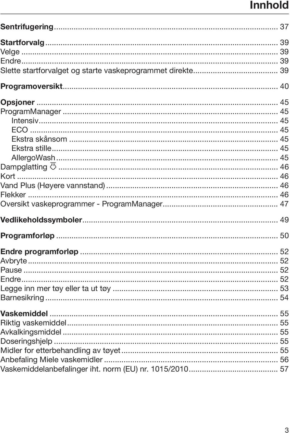 .. 47 Vedlikeholdssymboler... 49 Programforløp... 50 Endre programforløp... 52 Avbryte... 52 Pause... 52 Endre... 52 Legge inn mer tøy eller ta ut tøy... 53 Barnesikring... 54 Vaskemiddel.